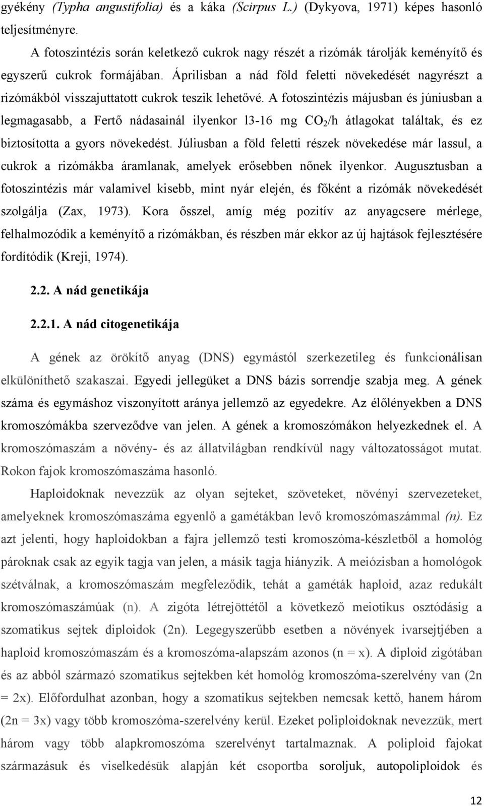 Áprilisban a nád föld feletti növekedését nagyrészt a rizómákból visszajuttatott cukrok teszik lehetővé.