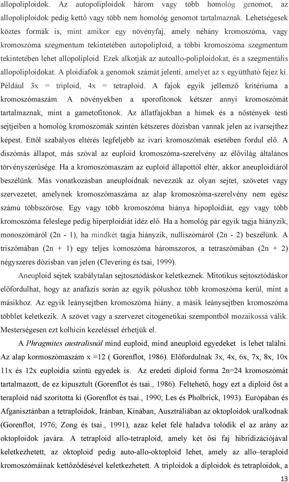 allopoliploid. Ezek alkotják az autoallo-poliploidokat, és a szegmentális allopoliploidokat. A ploidiafok a genomok számát jelenti, amelyet az x együttható fejez ki.