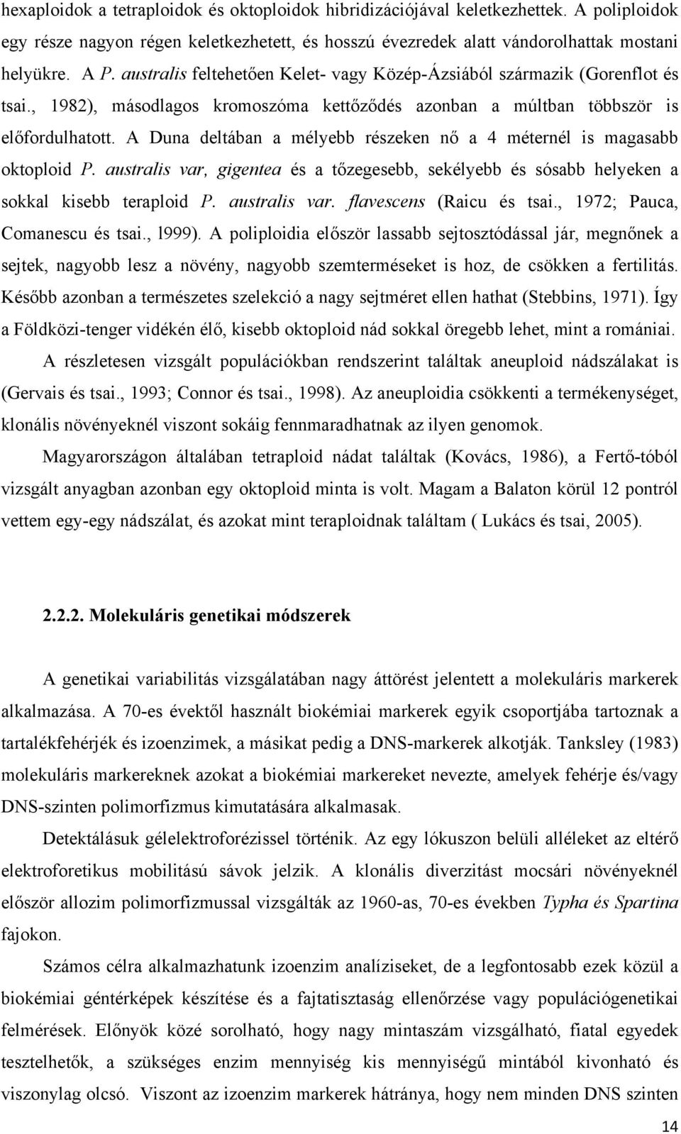 A Duna deltában a mélyebb részeken nő a 4 méternél is magasabb oktoploid P. australis var, gigentea és a tőzegesebb, sekélyebb és sósabb helyeken a sokkal kisebb teraploid P. australis var. flavescens (Raicu és tsai.