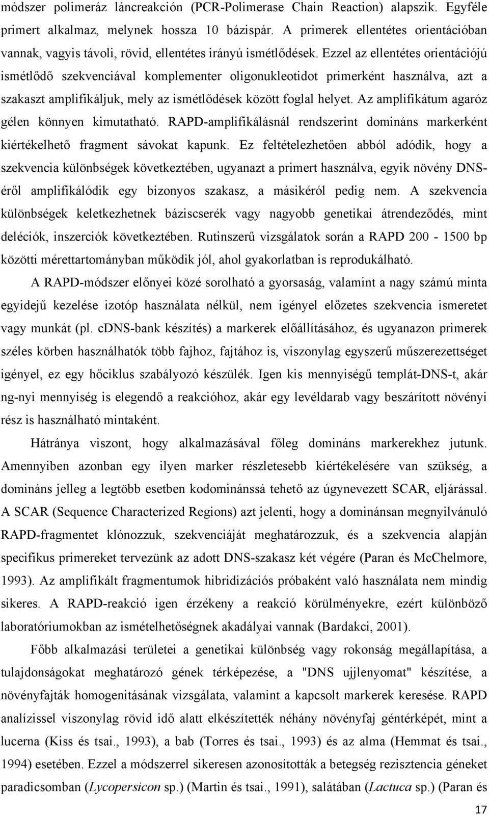 Ezzel az ellentétes orientációjú ismétlődő szekvenciával komplementer oligonukleotidot primerként használva, azt a szakaszt amplifikáljuk, mely az ismétlődések között foglal helyet.