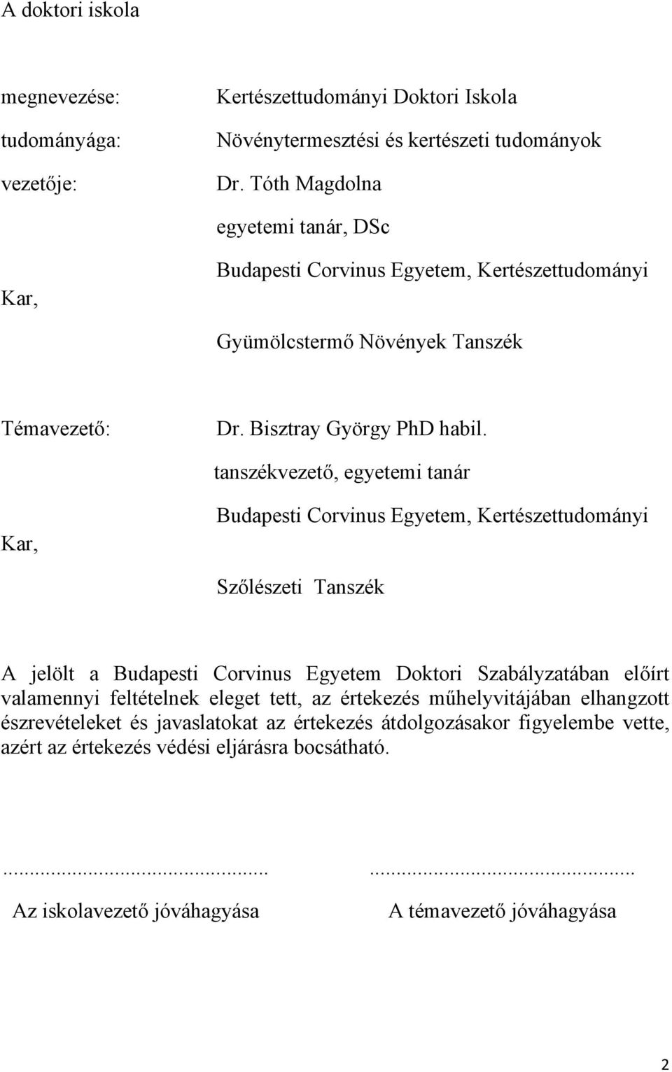 tanszékvezető, egyetemi tanár Kar, Budapesti Corvinus Egyetem, Kertészettudományi Szőlészeti Tanszék A jelölt a Budapesti Corvinus Egyetem Doktori Szabályzatában előírt valamennyi