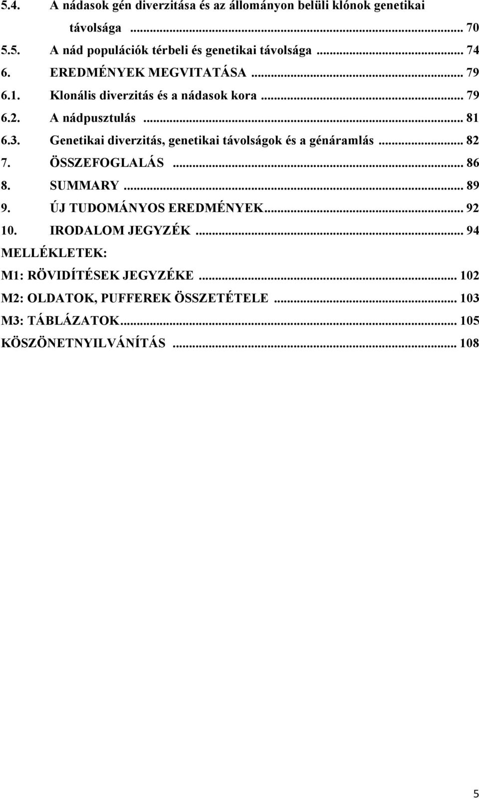 . Genetikai diverzitás, genetikai távolságok és a génáramlás... 8 7. ÖSSZEFOGLALÁS... 86 8. SUMMARY... 89 9. ÚJ TUDOMÁNYOS EREDMÉNYEK.