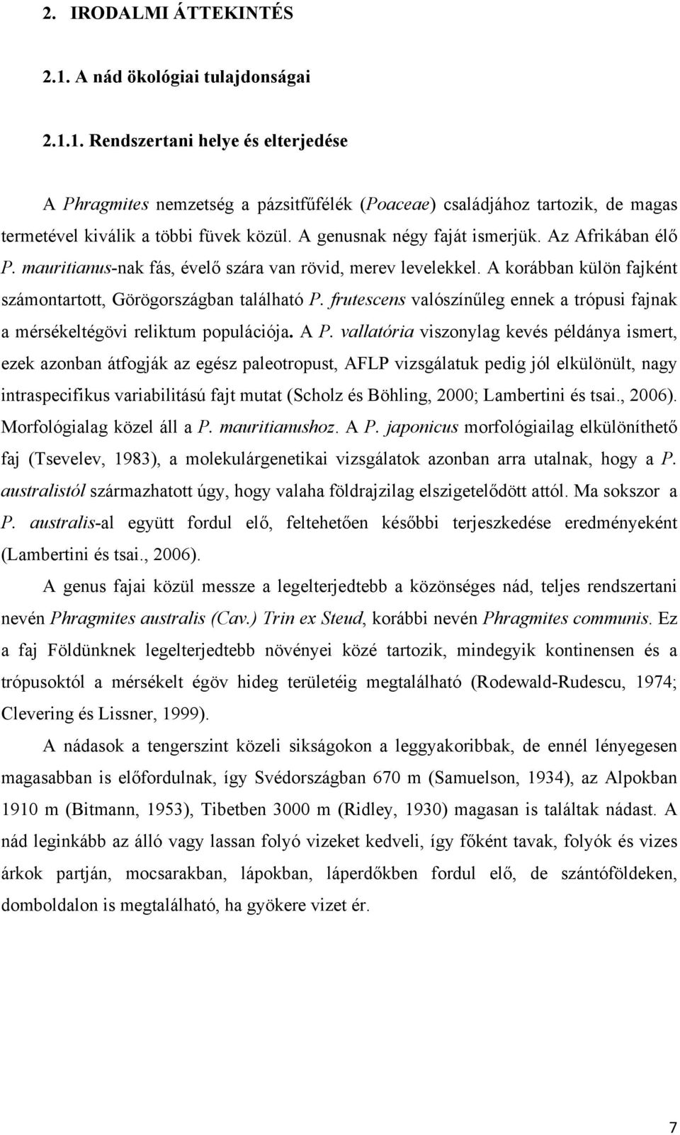 Az Afrikában élő P. mauritianus-nak fás, évelő szára van rövid, merev levelekkel. A korábban külön fajként számontartott, Görögországban található P.