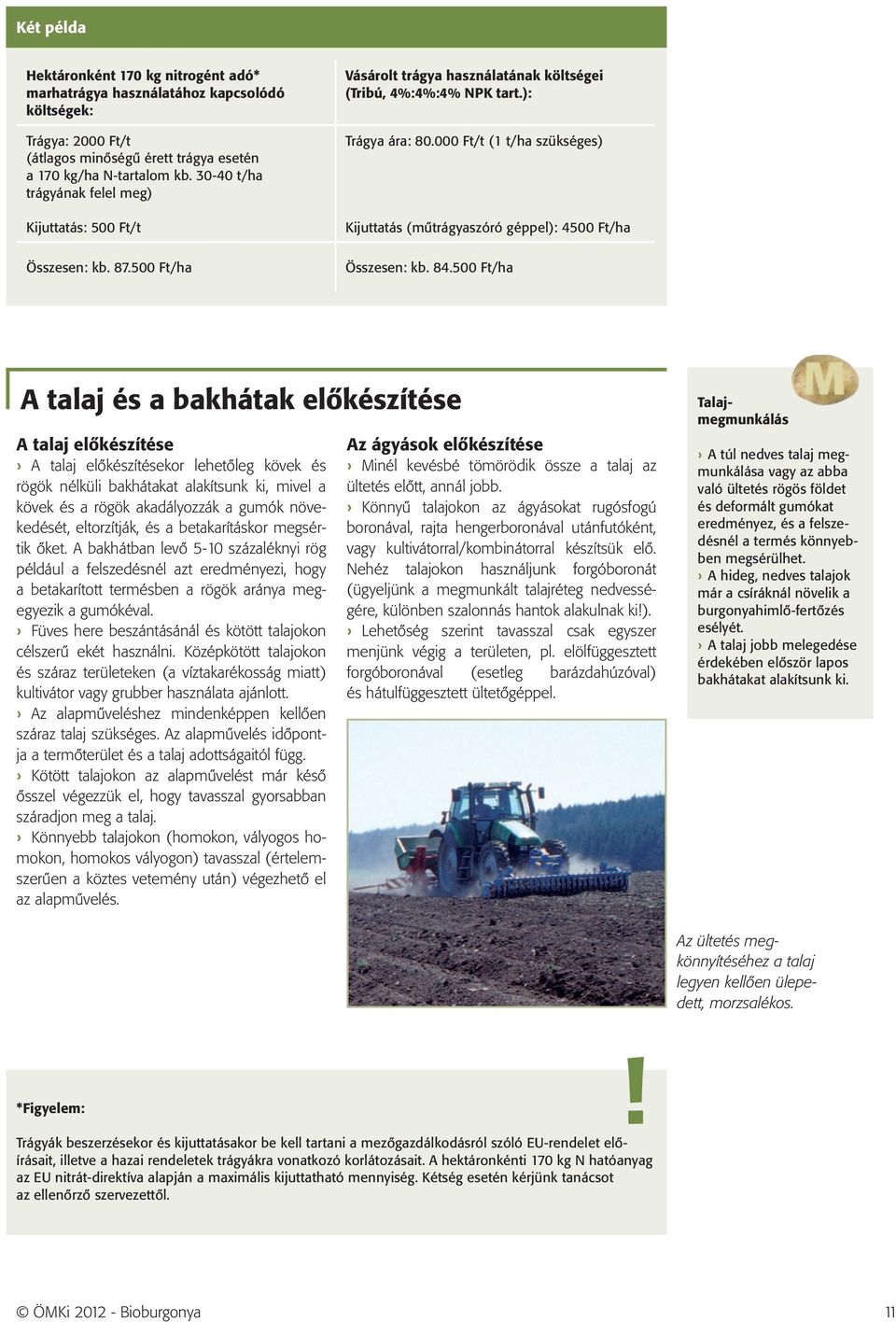 000 Ft/t (1 t/ha szükséges) Kijuttatás (műtrágyaszóró géppel): 4500 Ft/ha Összesen: kb. 84.