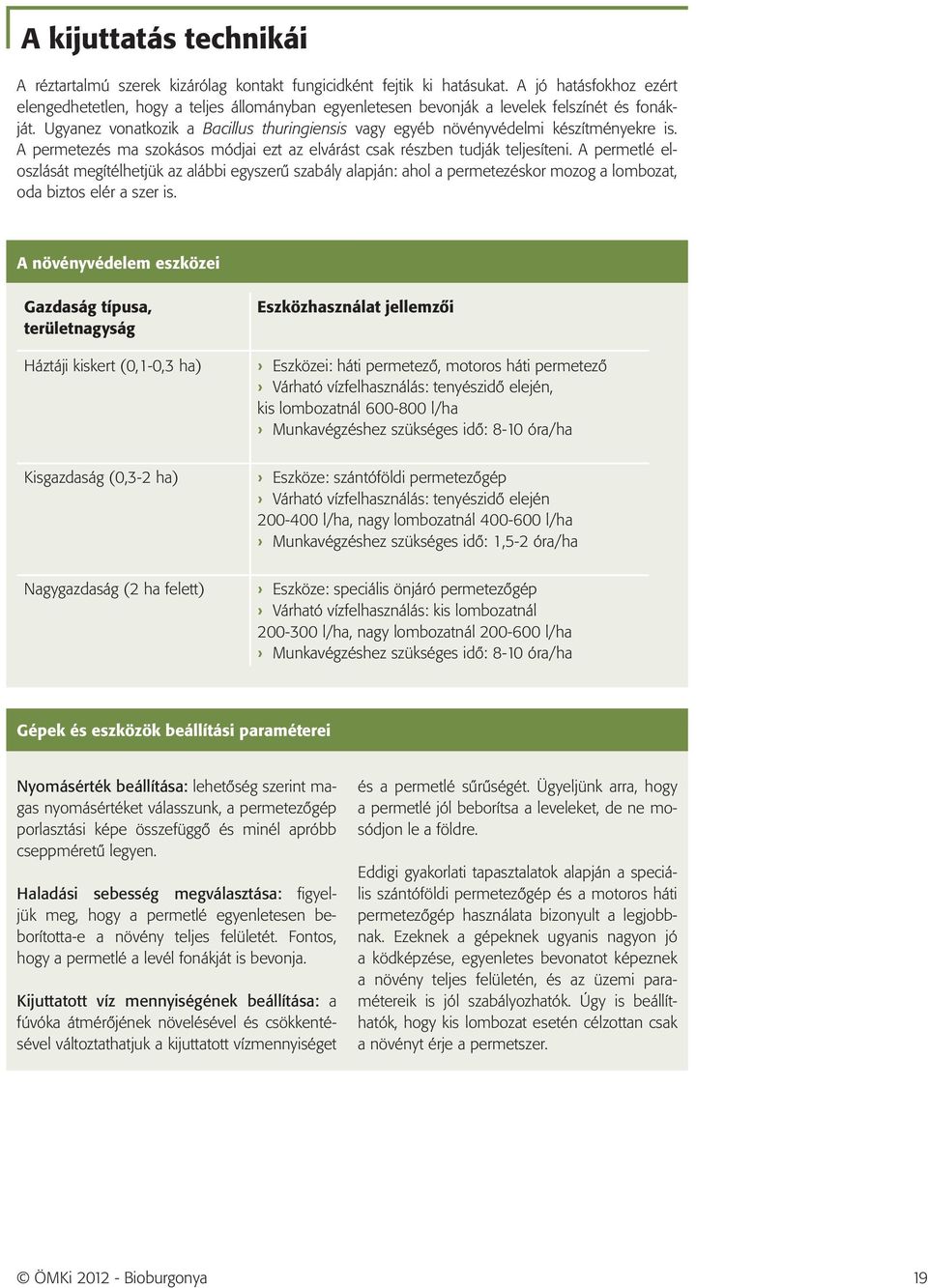 Ugyanez vonatkozik a Bacillus thuringiensis vagy egyéb növényvédelmi készítményekre is. A permetezés ma szokásos módjai ezt az elvárást csak részben tudják teljesíteni.