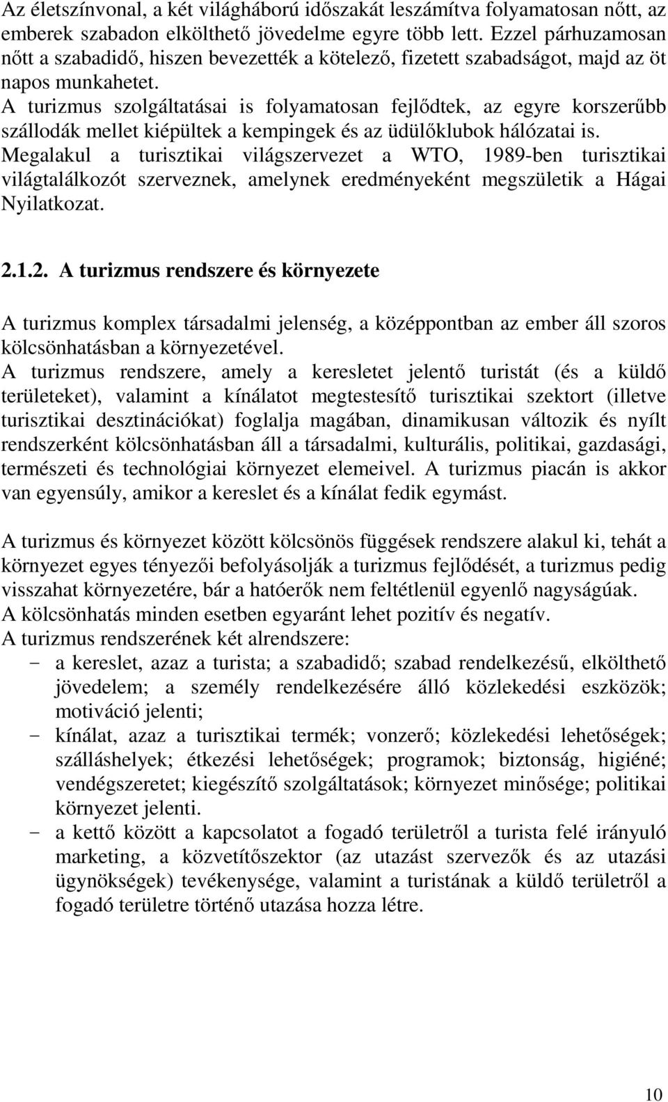 A turizmus szolgáltatásai is folyamatosan fejlődtek, az egyre korszerűbb szállodák mellet kiépültek a kempingek és az üdülőklubok hálózatai is.