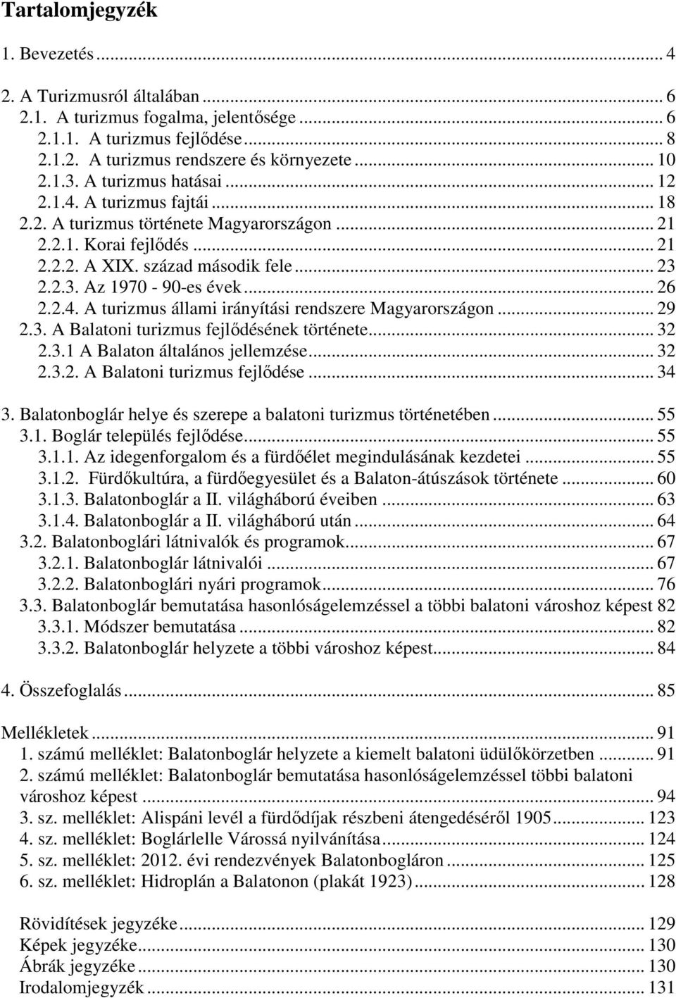 .. 26 2.2.4. A turizmus állami irányítási rendszere Magyarországon... 29 2.3. A Balatoni turizmus fejlődésének története... 32 2.3.1 A Balaton általános jellemzése... 32 2.3.2. A Balatoni turizmus fejlődése.