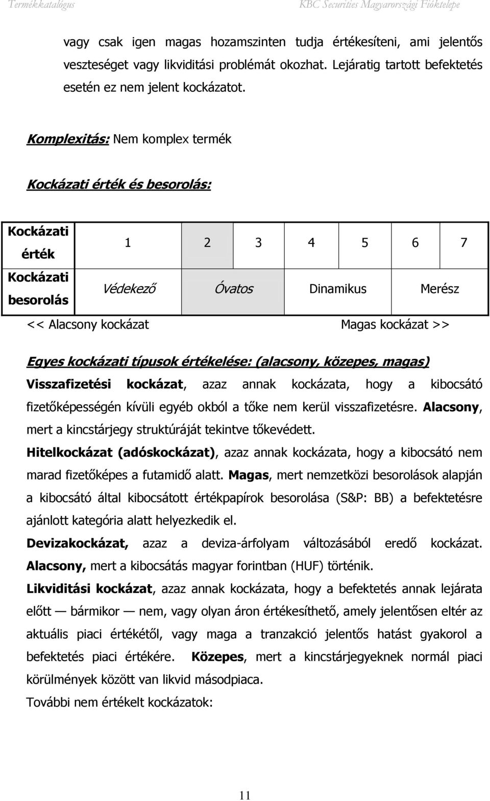 típusok értékelése: (alacsony, közepes, magas) Visszafizetési kockázat, azaz annak kockázata, hogy a kibocsátó fizetőképességén kívüli egyéb okból a tőke nem kerül visszafizetésre.