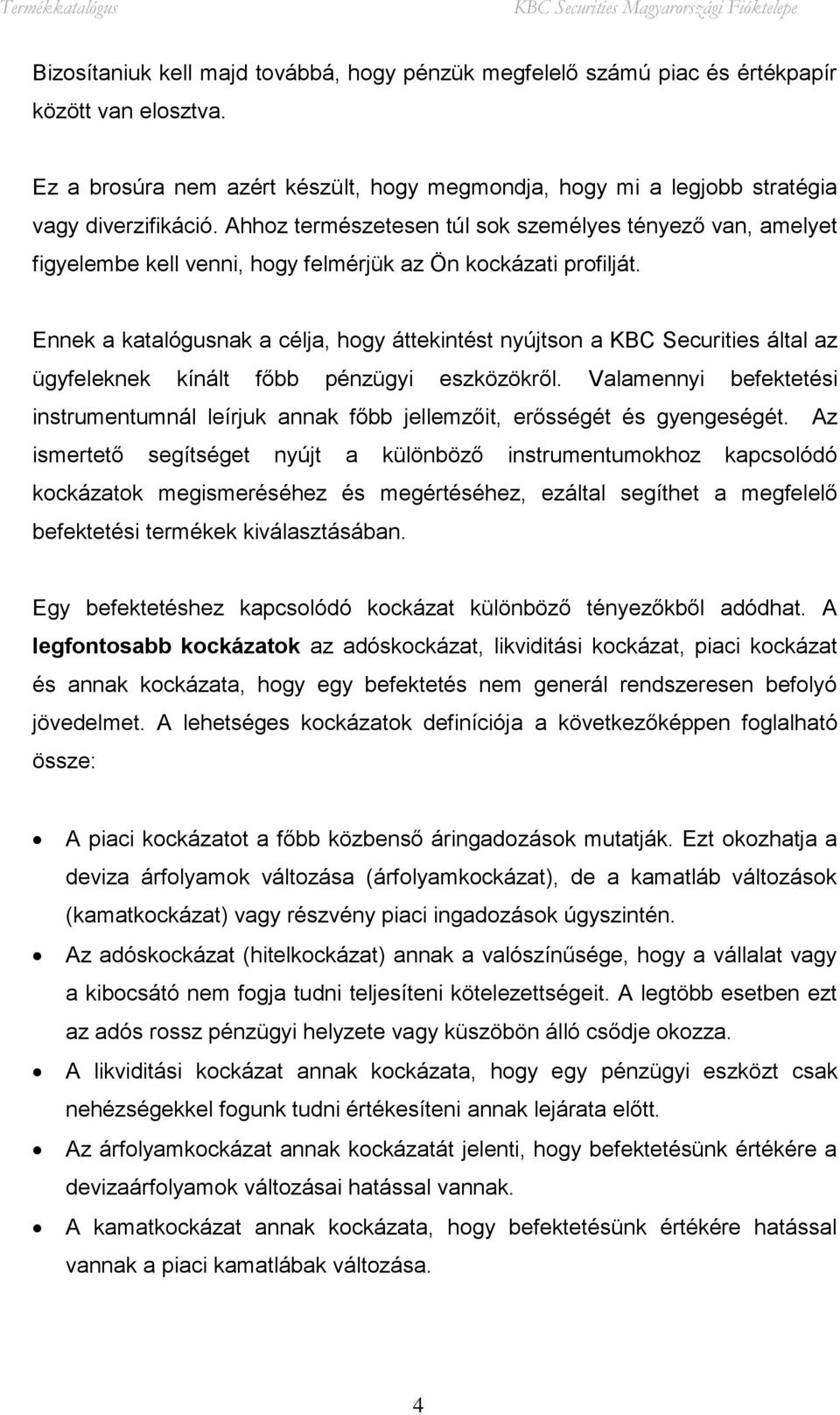 Ennek a katalógusnak a célja, hogy áttekintést nyújtson a KBC Securities által az ügyfeleknek kínált főbb pénzügyi eszközökről.