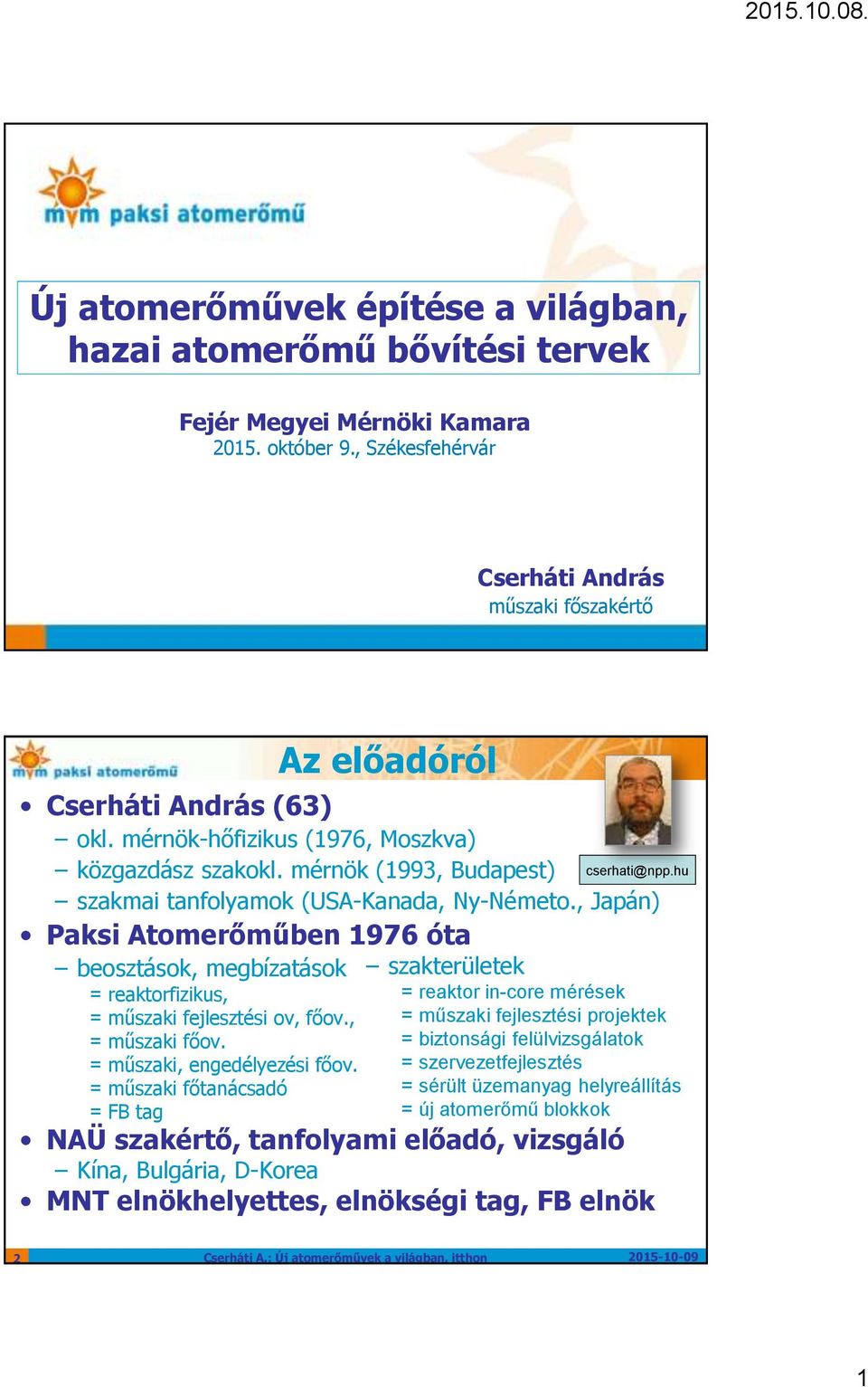 mérnök (1993, Budapest) szakmai tanfolyamok (USA-Kanada, Ny-Németo., Japán) Paksi Atomerőműben 1976 óta beosztások, megbízatások = reaktorfizikus, = műszaki fejlesztési ov, főov., = műszaki főov.