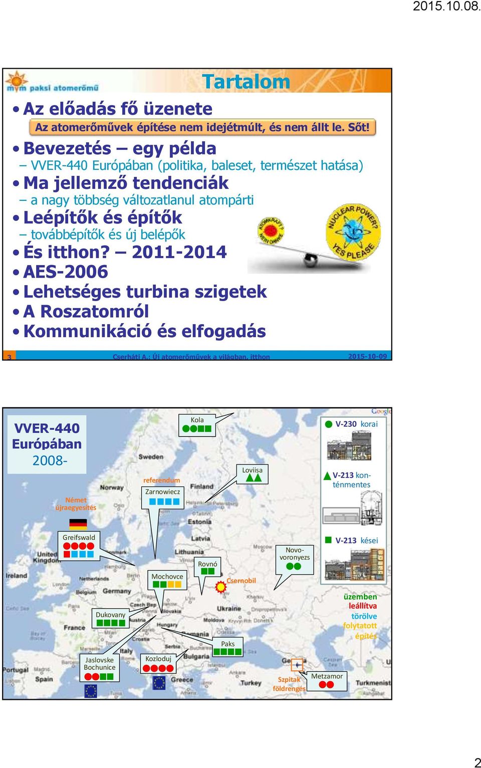 2011-2014 AES-2006 Lehetséges turbina szigetek A Roszatomról Kommunikáció és elfogadás 3 VVER-440 Európában 1979 1970 1972 1974 1975 1977 1978 1984 1985 1986 1989 1991 1995 1999 2002 1971 1973