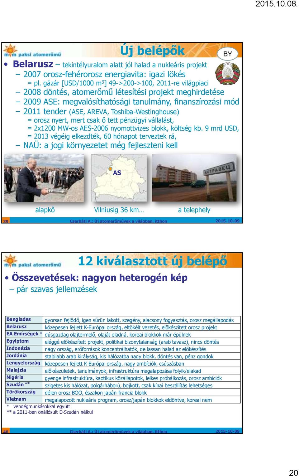 Toshiba-Westinghouse) = orosz nyert, mert csak ő tett pénzügyi vállalást, = 2x1200 MW-os AES-2006 nyomottvizes blokk, költség kb.