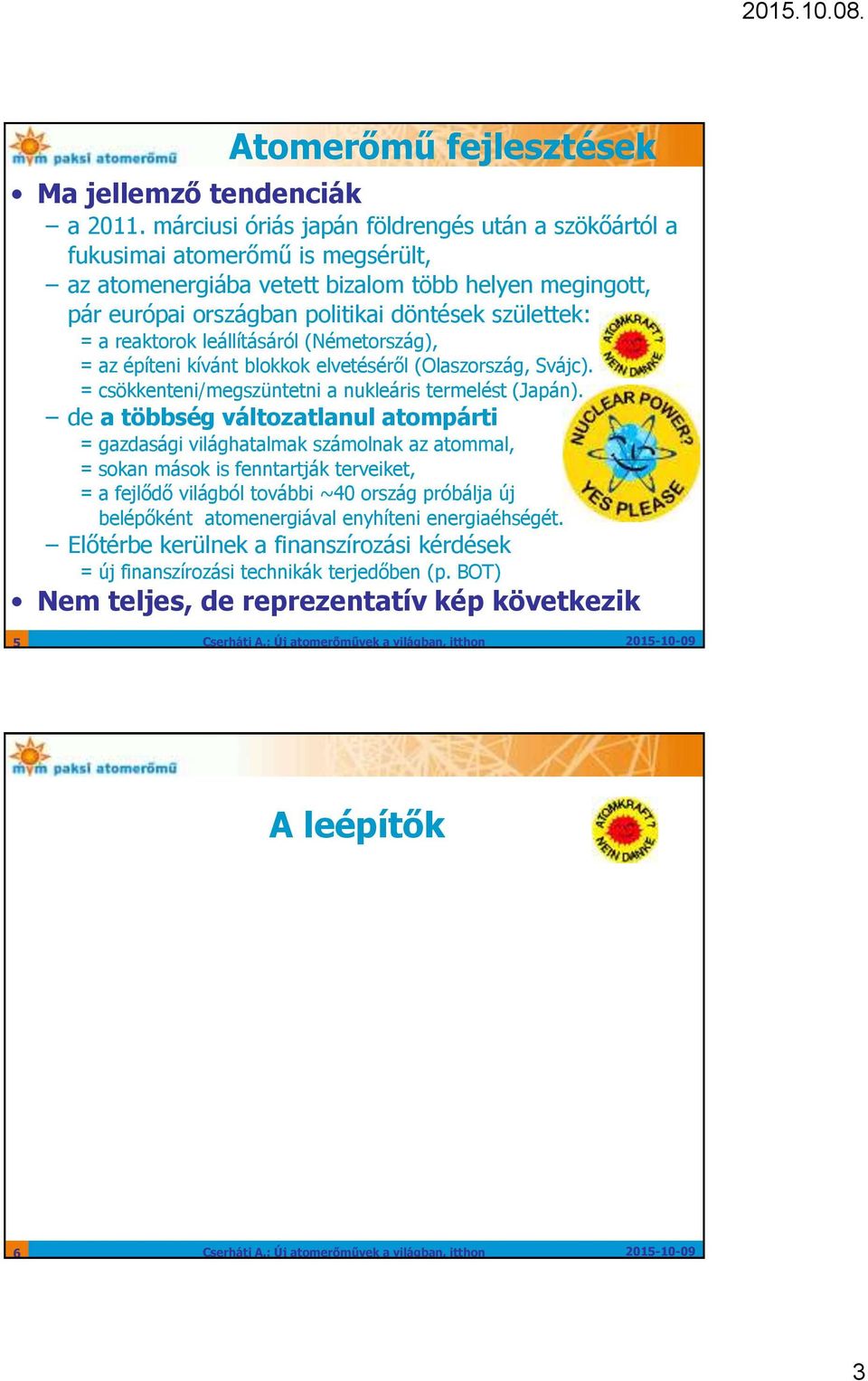 reaktorok leállításáról (Németország), = az építeni kívánt blokkok elvetéséről (Olaszország, Svájc). = csökkenteni/megszüntetni a nukleáris termelést (Japán).