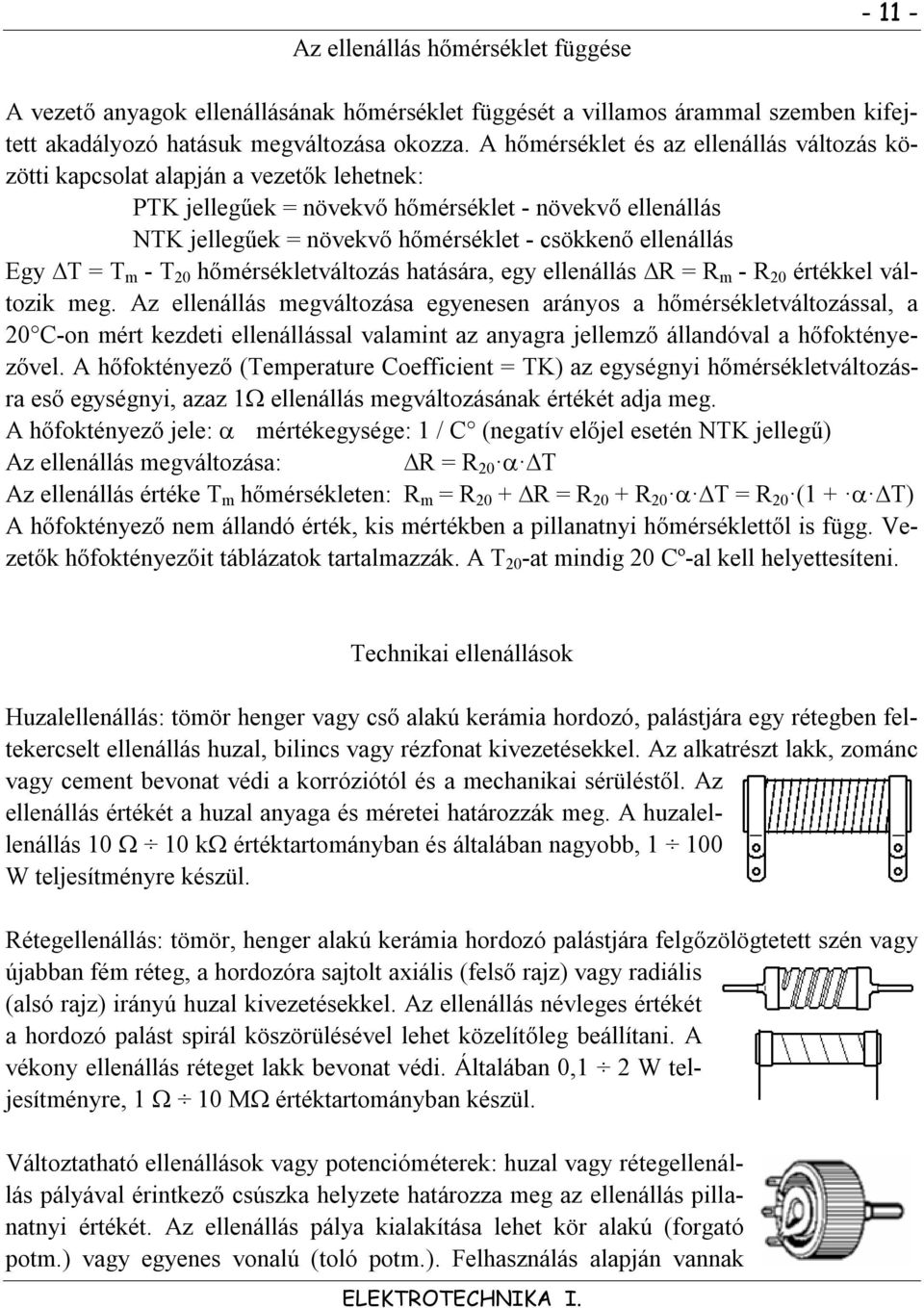 ellenállás Egy T = T m - T 20 hőmérsékletváltozás hatására, egy ellenállás R = R m - R 20 értékkel változik meg.