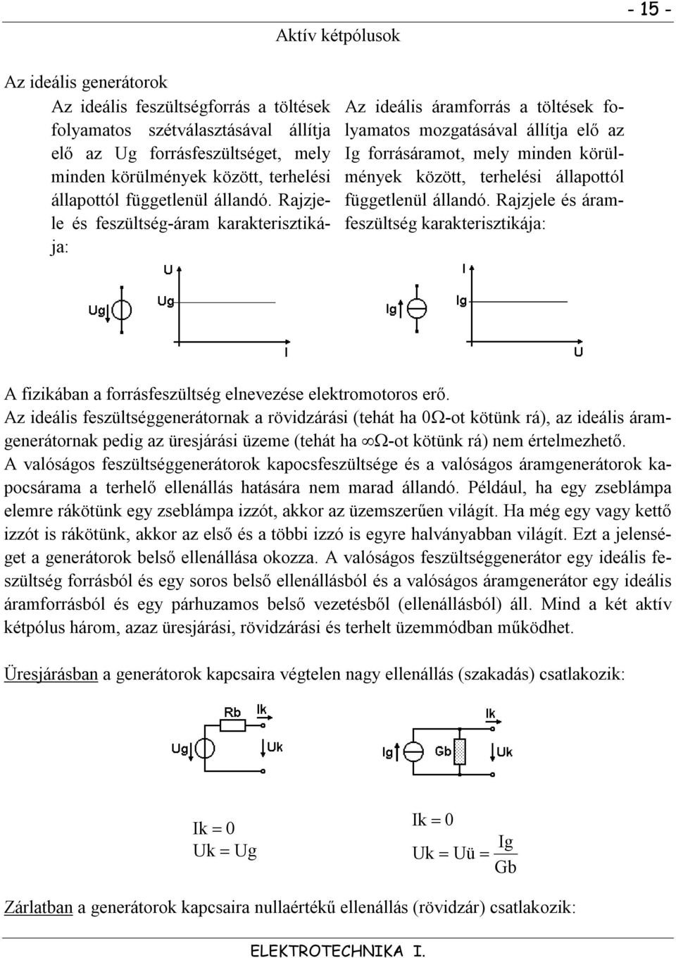 Rajzjele és feszültség-áram karakterisztikája: Az ideális áramforrás a töltések folyamatos mozgatásával állítja elő az Ig forrásáramot, mely minden körülmények között, terhelési  Rajzjele és