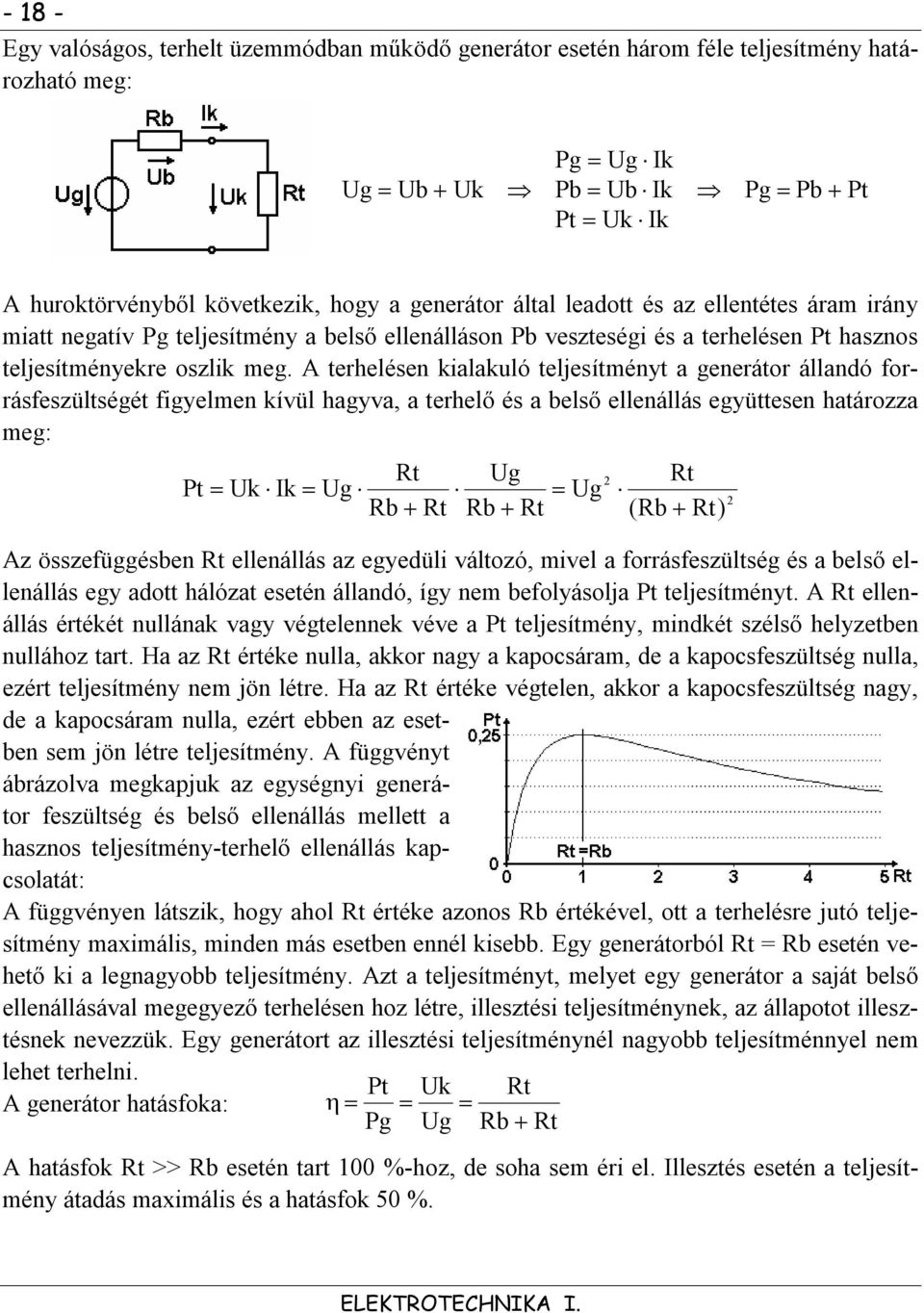 A terhelésen kialakuló teljesítményt a generátor állandó forrásfeszültségét figyelmen kívül hagyva, a terhelő és a belső ellenállás együttesen határozza meg: Az összefüggésben Rt ellenállás az