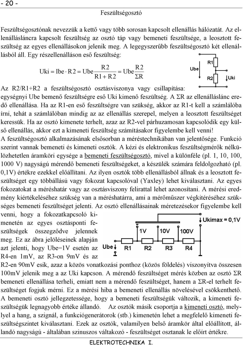 Egy részellenálláson eső feszültség: R2 R2 Uki Ibe R2 Ube Ube R1 R2 R Az R2/R1+R2 a feszültségosztó osztásviszonya vagy csillapítása: egységnyi Ube bemenő feszültségre eső Uki kimenő feszültség.