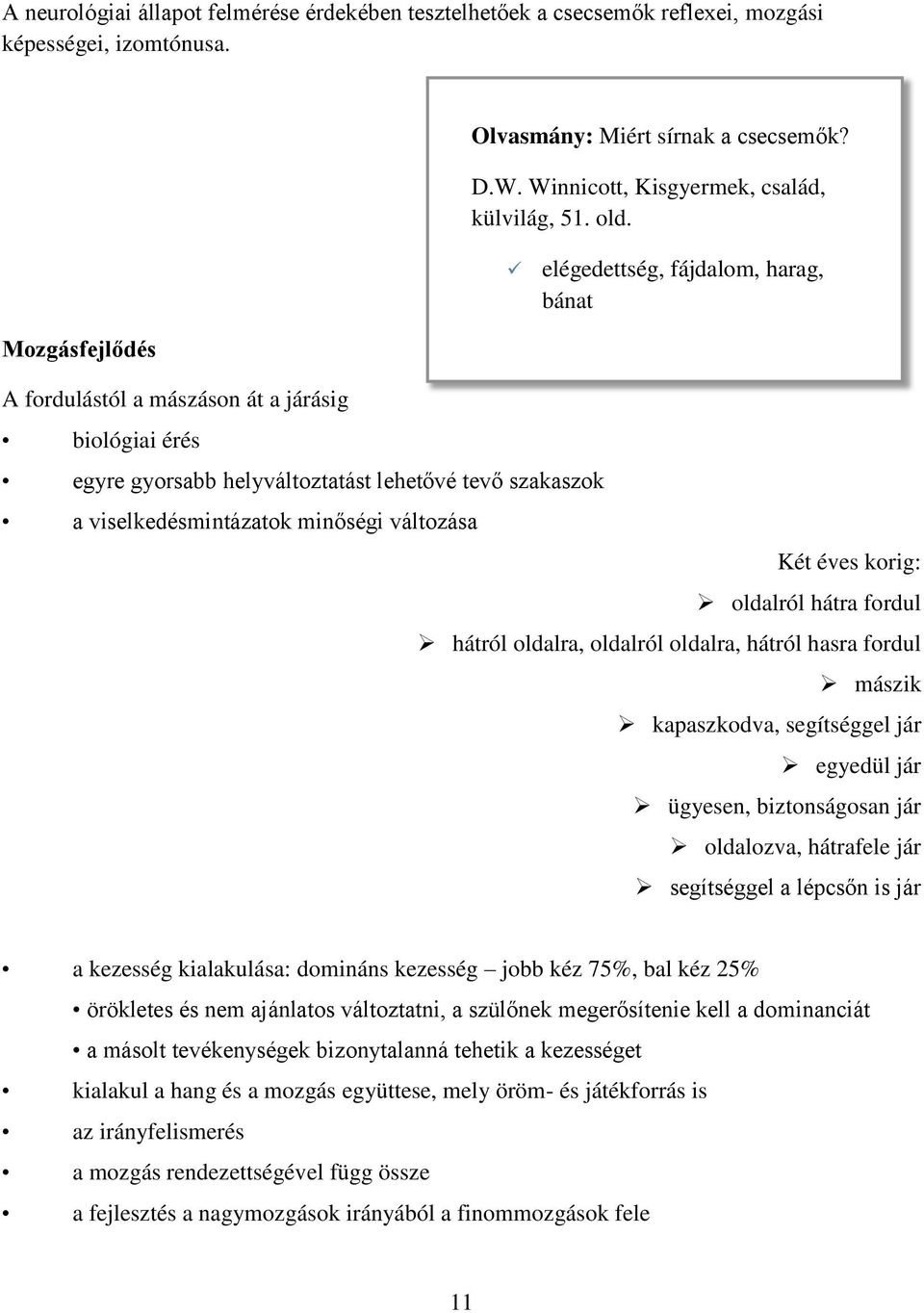 változása Két éves korig: oldalról hátra fordul hátról oldalra, oldalról oldalra, hátról hasra fordul mászik kapaszkodva, segítséggel jár egyedül jár ügyesen, biztonságosan jár oldalozva, hátrafele