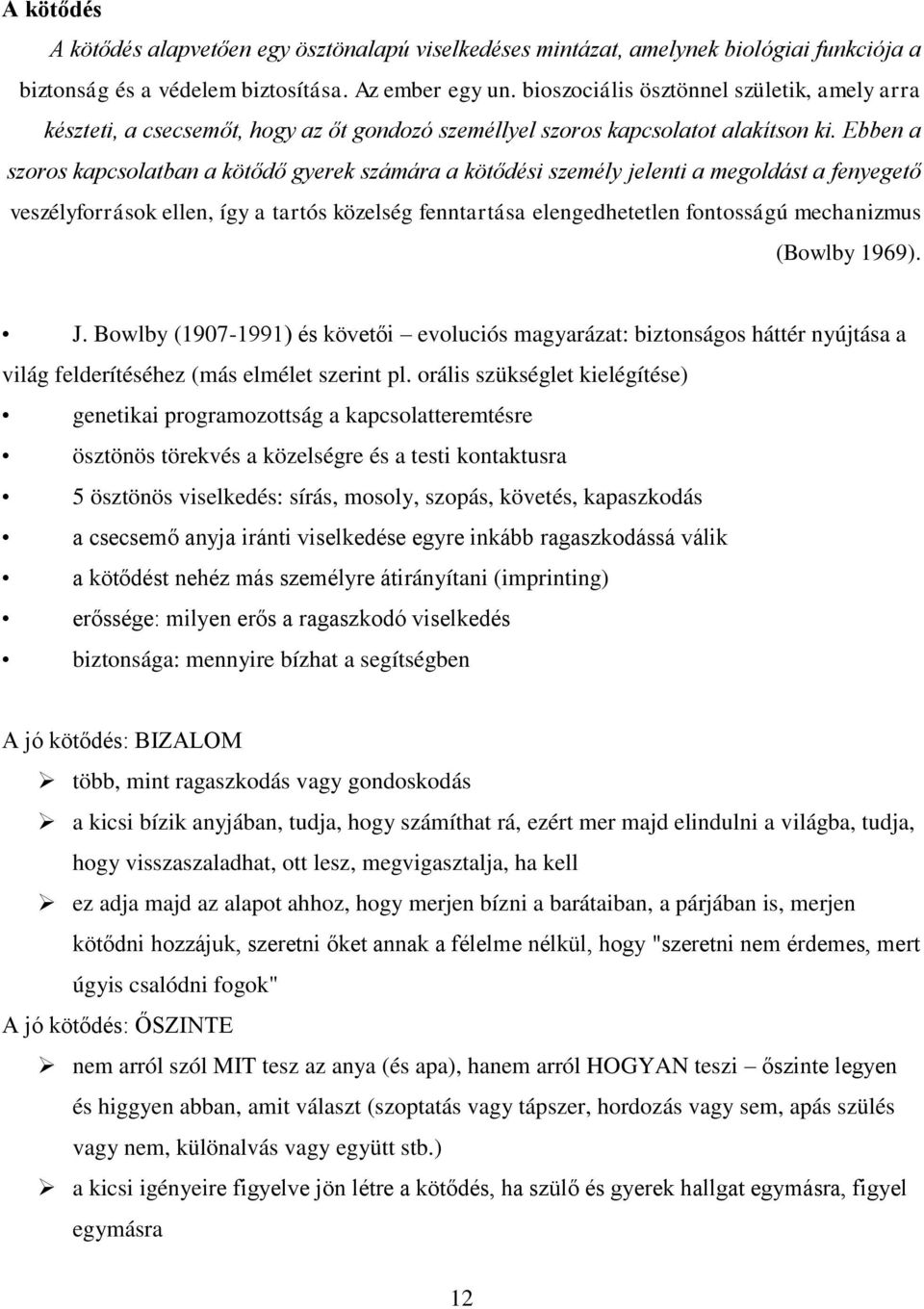 Ebben a szoros kapcsolatban a kötődő gyerek számára a kötődési személy jelenti a megoldást a fenyegető veszélyforrások ellen, így a tartós közelség fenntartása elengedhetetlen fontosságú mechanizmus