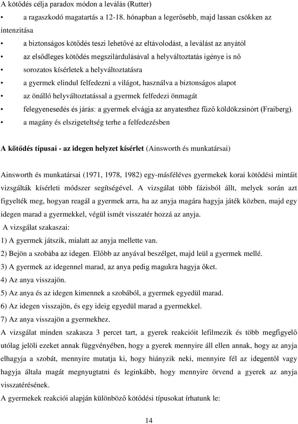 is nő sorozatos kísérletek a helyváltoztatásra a gyermek elindul felfedezni a világot, használva a biztonságos alapot az önálló helyváltoztatással a gyermek felfedezi önmagát felegyenesedés és járás: