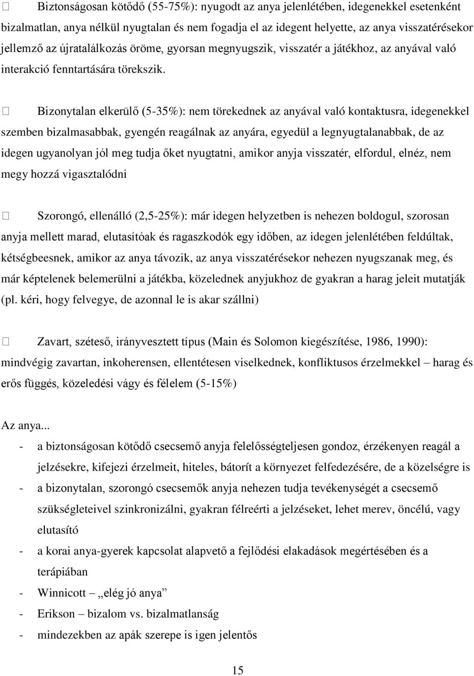 Bizonytalan elkerülő (5-35%): nem törekednek az anyával való kontaktusra, idegenekkel szemben bizalmasabbak, gyengén reagálnak az anyára, egyedül a legnyugtalanabbak, de az idegen ugyanolyan jól meg