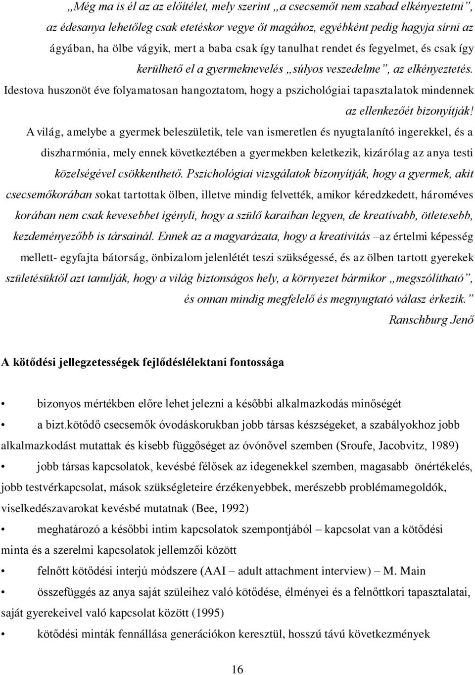 Idestova huszonöt éve folyamatosan hangoztatom, hogy a pszichológiai tapasztalatok mindennek az ellenkezőét bizonyítják!