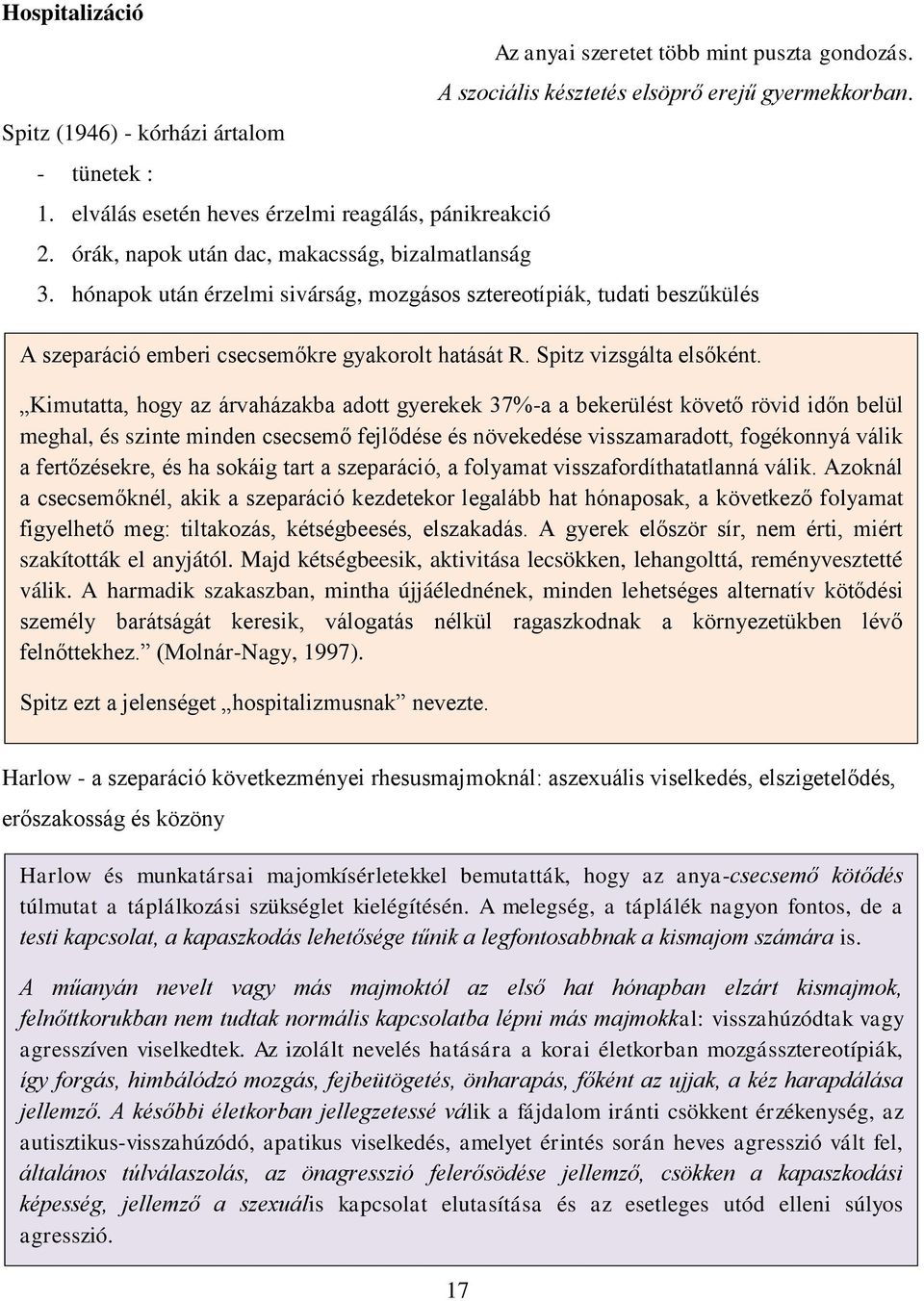 hónapok után érzelmi sivárság, mozgásos sztereotípiák, tudati beszűkülés A szeparáció emberi csecsemőkre gyakorolt hatását R. Spitz vizsgálta elsőként.