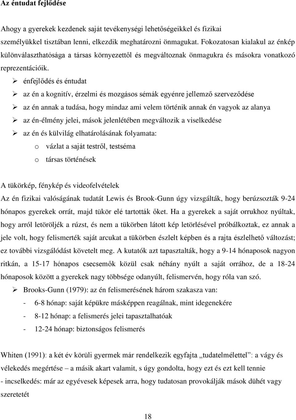 énfejlődés és éntudat az én a kognitív, érzelmi és mozgásos sémák egyénre jellemző szerveződése az én annak a tudása, hogy mindaz ami velem történik annak én vagyok az alanya az én-élmény jelei,