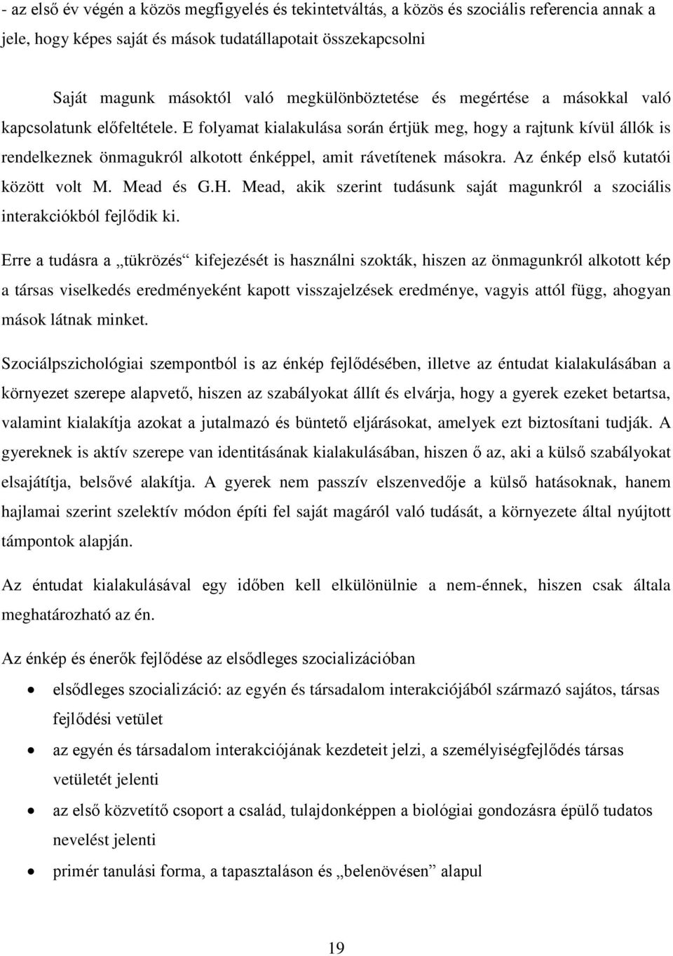 E folyamat kialakulása során értjük meg, hogy a rajtunk kívül állók is rendelkeznek önmagukról alkotott énképpel, amit rávetítenek másokra. Az énkép első kutatói között volt M. Mead és G.H.