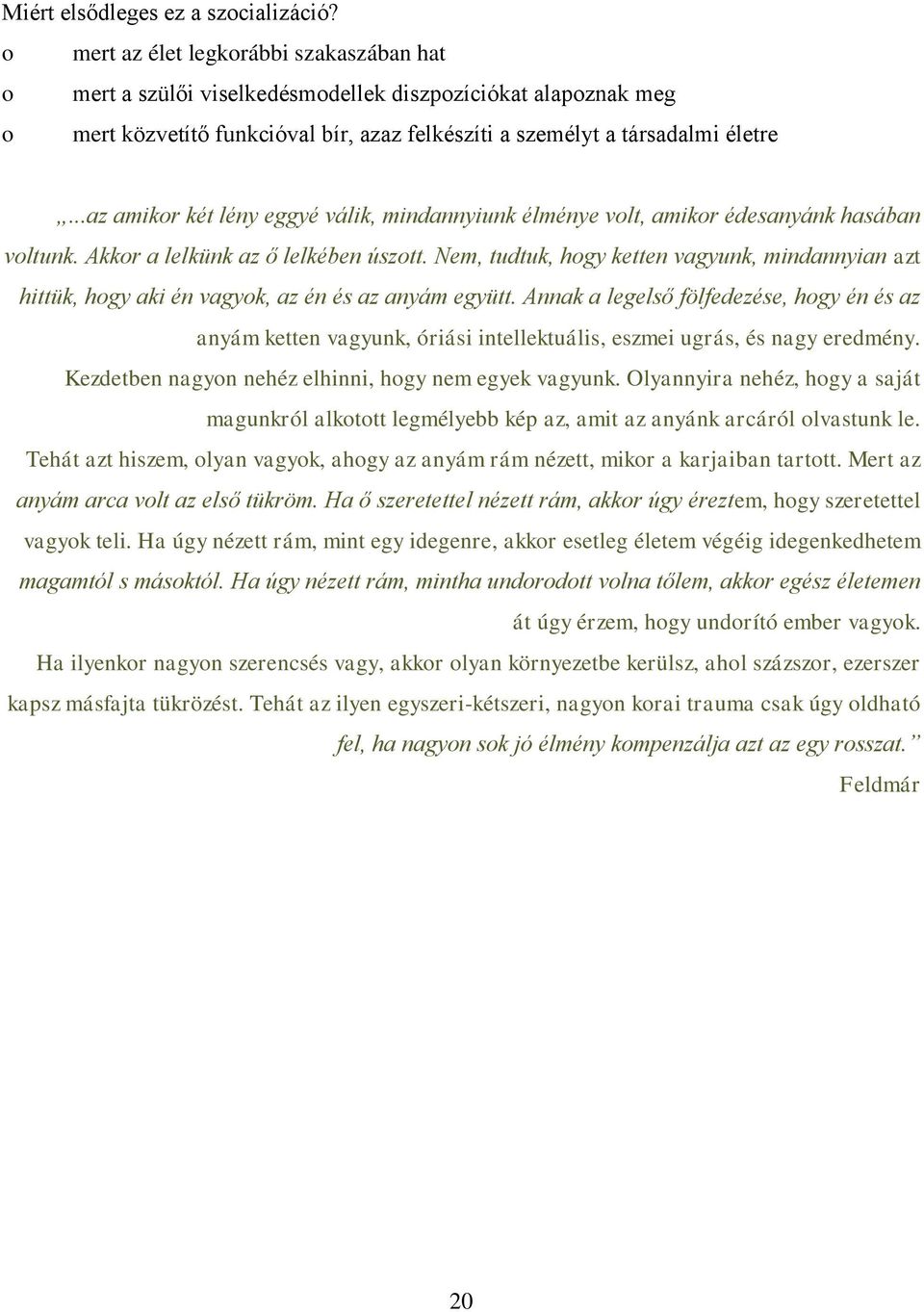 ..az amikor két lény eggyé válik, mindannyiunk élménye volt, amikor édesanyánk hasában voltunk. Akkor a lelkünk az ő lelkében úszott.