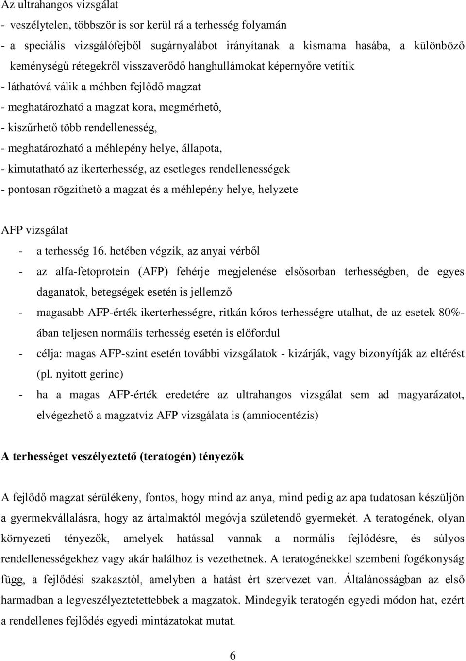 helye, állapota, - kimutatható az ikerterhesség, az esetleges rendellenességek - pontosan rögzíthető a magzat és a méhlepény helye, helyzete AFP vizsgálat - a terhesség 16.