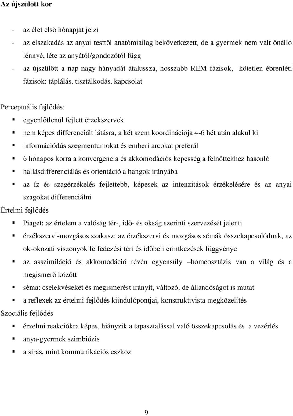 a két szem koordinációja 4-6 hét után alakul ki információdús szegmentumokat és emberi arcokat preferál 6 hónapos korra a konvergencia és akkomodációs képesség a felnőttekhez hasonló