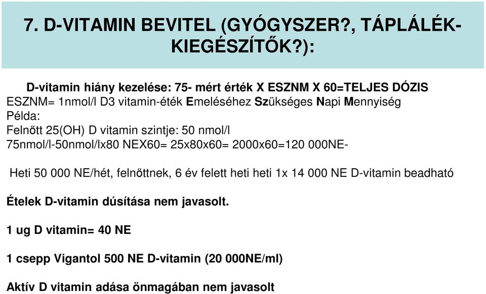 Mennyiség Példa: Felnőtt 25(OH) D vitamin szintje: 50 nmol/l 75nmol/l-50nmol/lx80 NEX60= 25x80x60= 2000x60=120 000NE- Heti 50 000