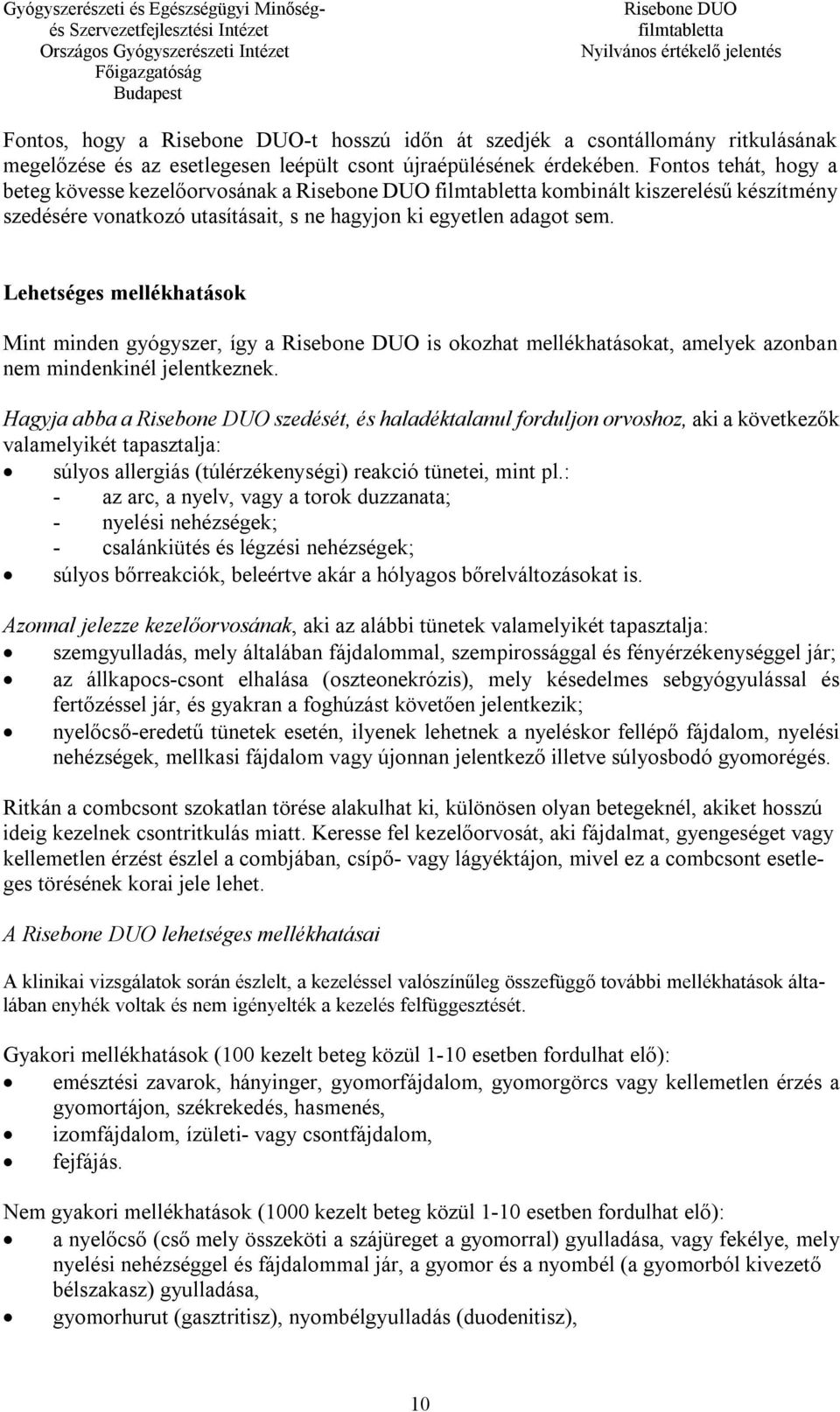 Lehetséges mellékhatások Mint minden gyógyszer, így a is okozhat mellékhatásokat, amelyek azonban nem mindenkinél jelentkeznek.