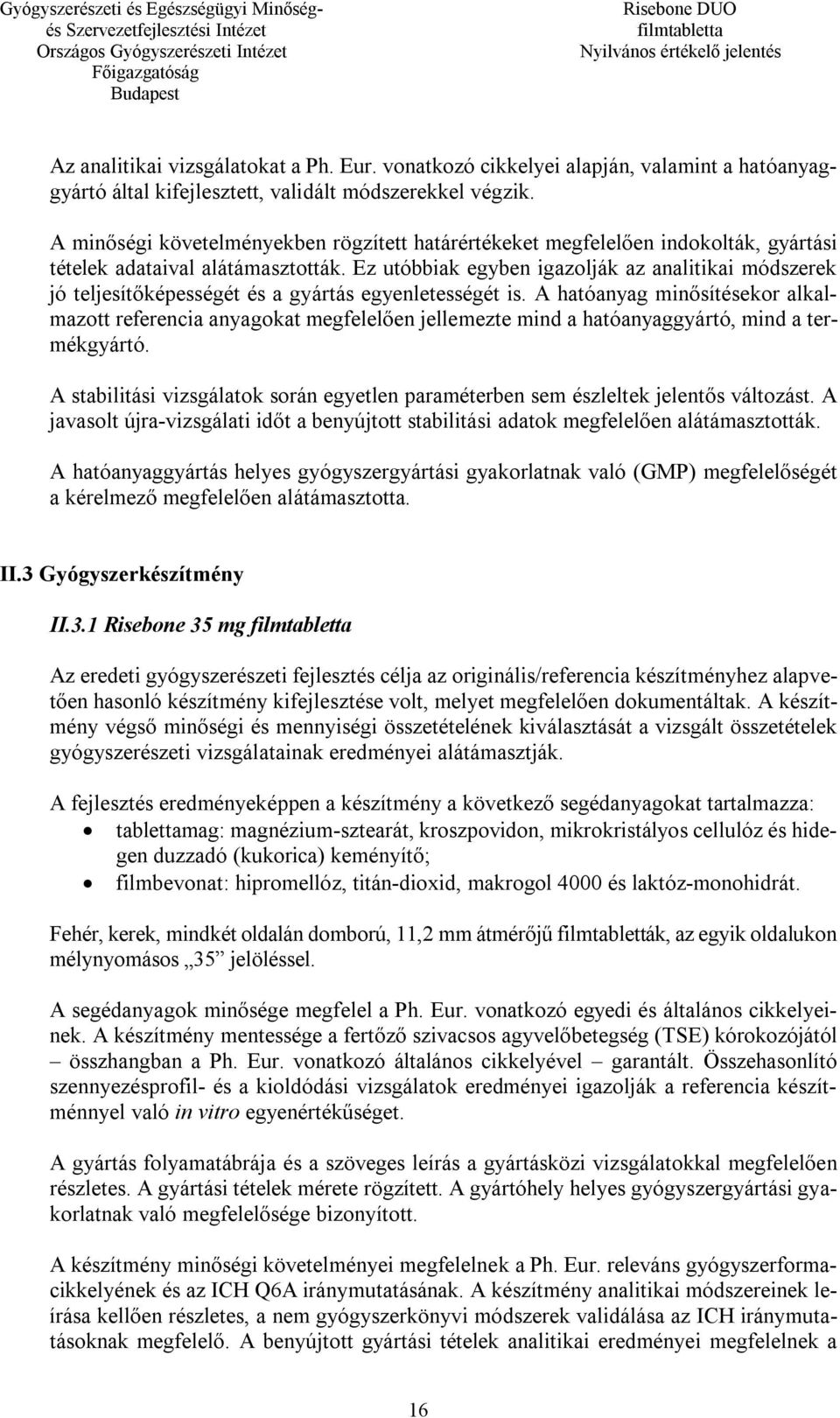 Ez utóbbiak egyben igazolják az analitikai módszerek jó teljesítőképességét és a gyártás egyenletességét is.