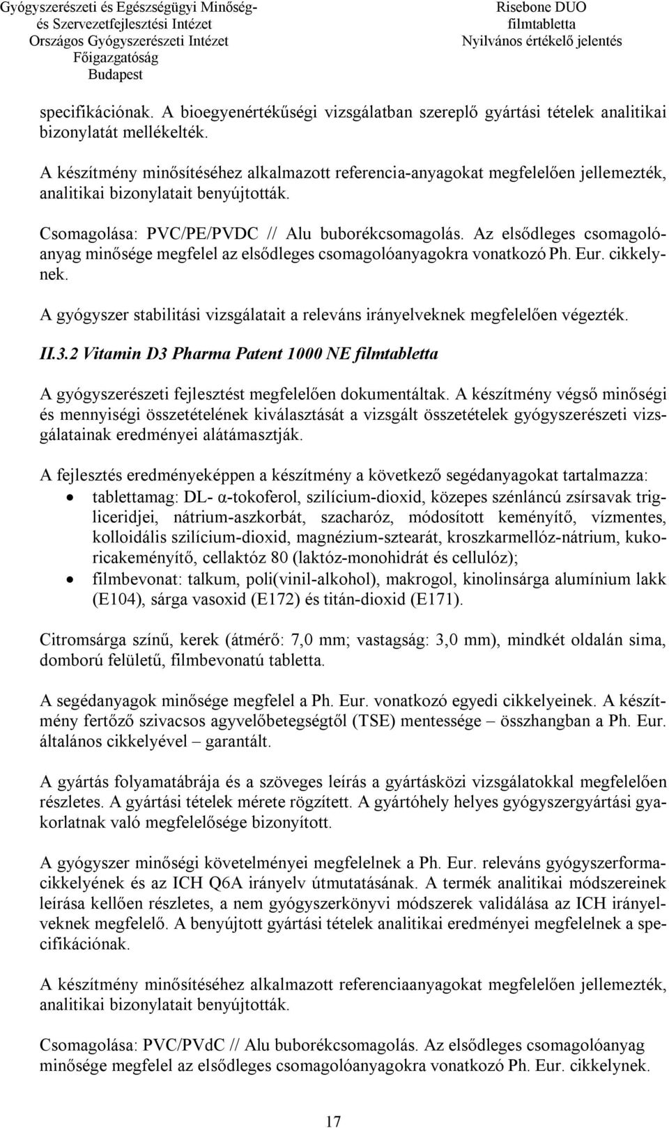 Az elsődleges csomagolóanyag minősége megfelel az elsődleges csomagolóanyagokra vonatkozó Ph. Eur. cikkelynek. A gyógyszer stabilitási vizsgálatait a releváns irányelveknek megfelelően végezték. II.3.