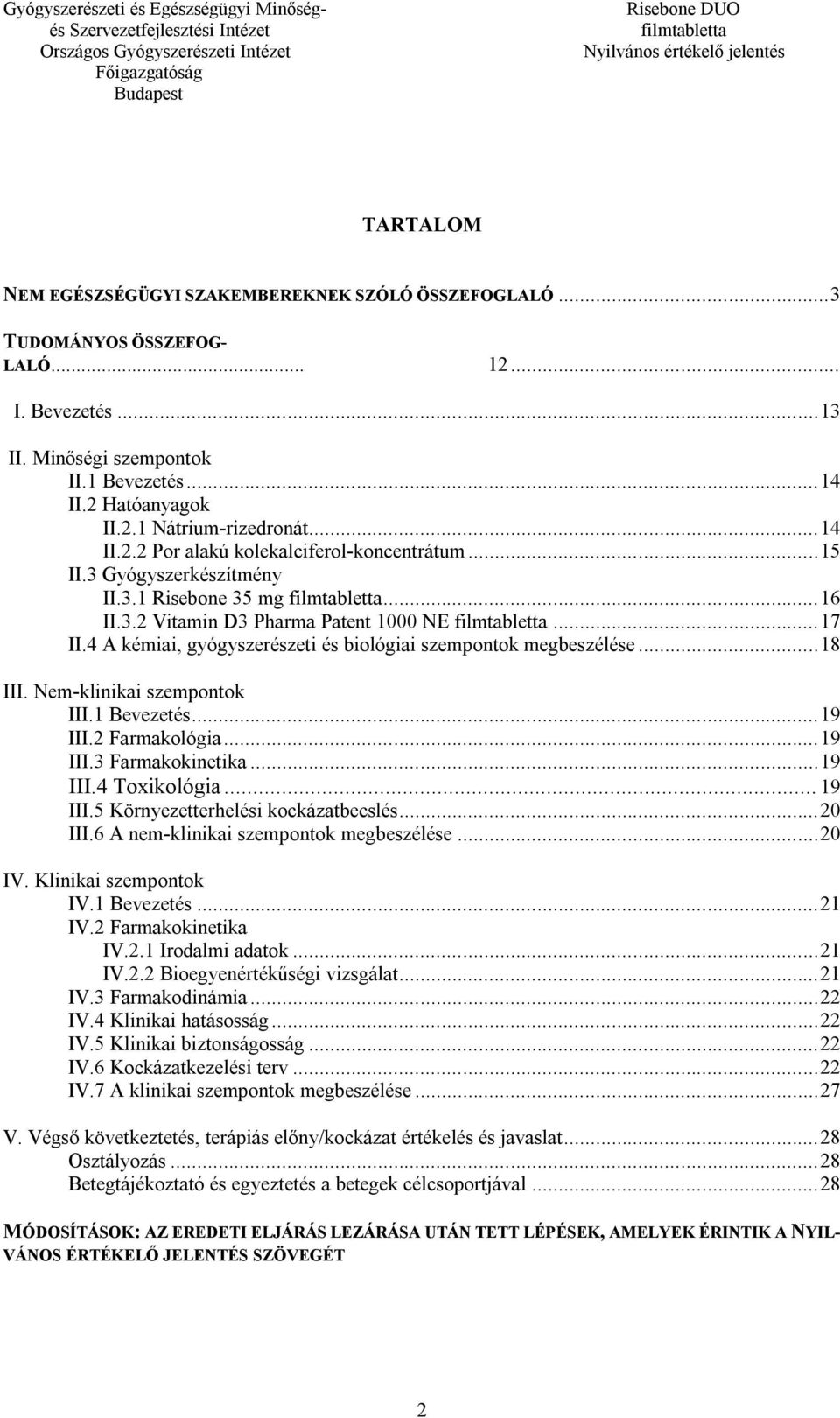 4 A kémiai, gyógyszerészeti és biológiai szempontok megbeszélése... 18 III. Nem-klinikai szempontok III.1 Bevezetés... 19 III.2 Farmakológia... 19 III.3 Farmakokinetika... 19 III.4 Toxikológia.