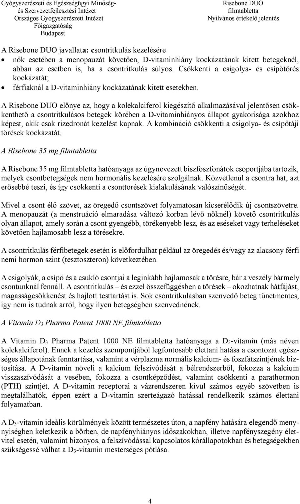 A előnye az, hogy a kolekalciferol kiegészítő alkalmazásával jelentősen csökkenthető a csontritkulásos betegek körében a D-vitaminhiányos állapot gyakorisága azokhoz képest, akik csak rizedronát