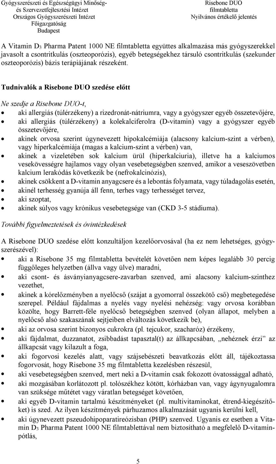 Tudnivalók a szedése előtt Ne szedje a -t, aki allergiás (túlérzékeny) a rizedronát-nátriumra, vagy a gyógyszer egyéb összetevőjére, aki allergiás (túlérzékeny) a kolekalciferolra (D-vitamin) vagy a