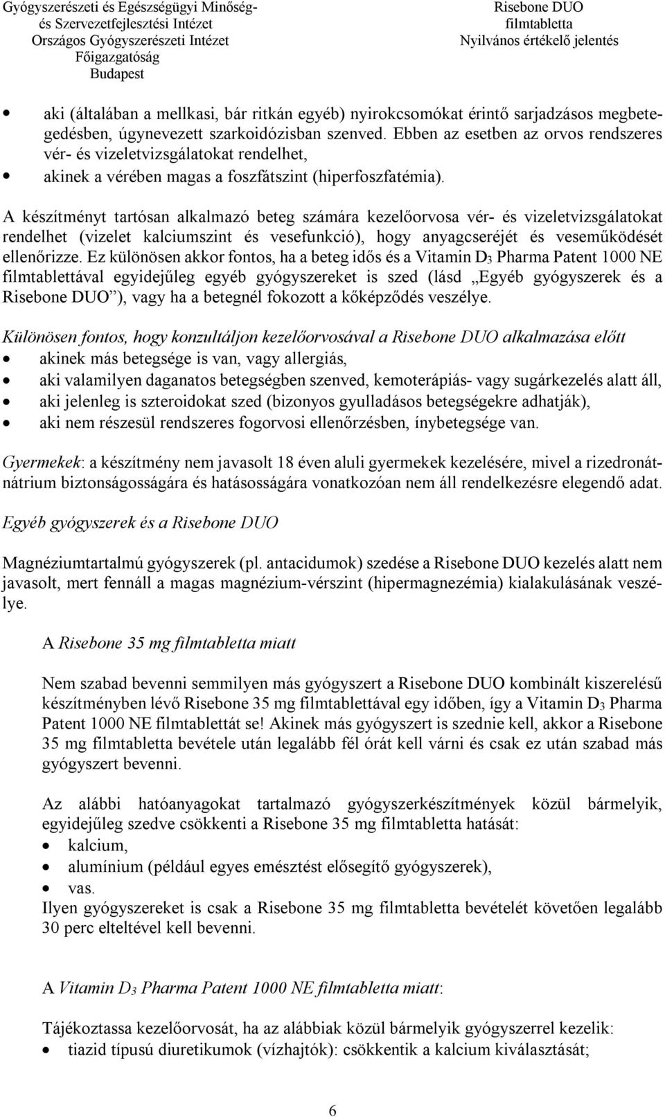 A készítményt tartósan alkalmazó beteg számára kezelőorvosa vér- és vizeletvizsgálatokat rendelhet (vizelet kalciumszint és vesefunkció), hogy anyagcseréjét és veseműködését ellenőrizze.