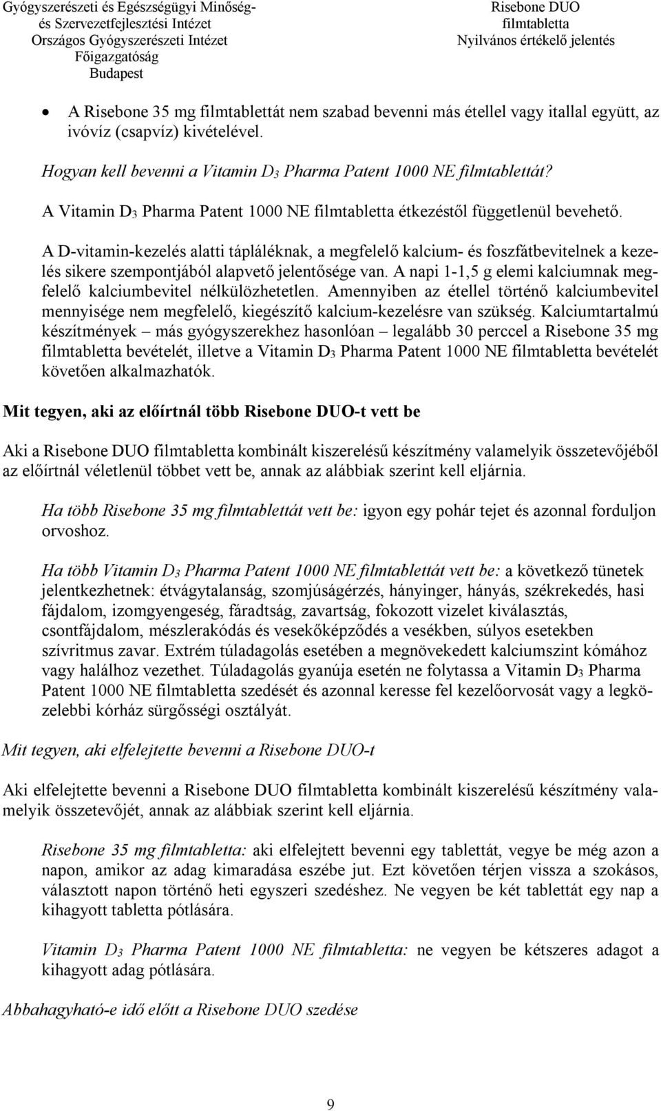 A D-vitamin-kezelés alatti tápláléknak, a megfelelő kalcium- és foszfátbevitelnek a kezelés sikere szempontjából alapvető jelentősége van.