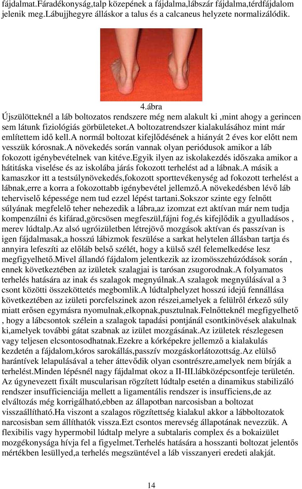 a normál boltozat kifejlődésének a hiányát 2 éves kor előtt nem vesszük kórosnak.a növekedés során vannak olyan periódusok amikor a láb fokozott igénybevételnek van kitéve.