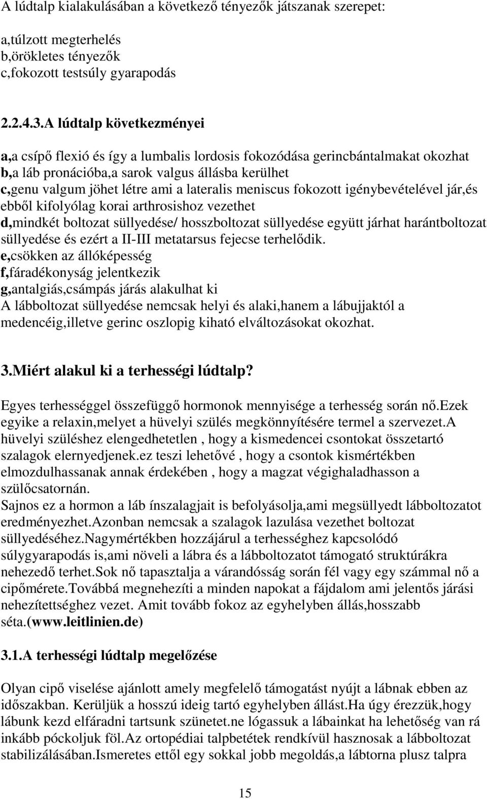 meniscus fokozott igénybevételével jár,és ebből kifolyólag korai arthrosishoz vezethet d,mindkét boltozat süllyedése/ hosszboltozat süllyedése együtt járhat harántboltozat süllyedése és ezért a