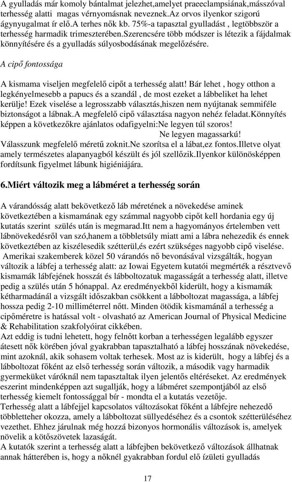 A cipő fontossága A kismama viseljen megfelelő cipőt a terhesség alatt! Bár lehet, hogy otthon a legkényelmesebb a papucs és a szandál, de most ezeket a lábbeliket ha lehet kerülje!