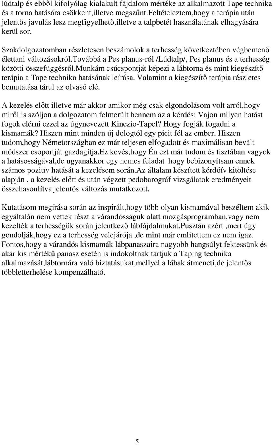 Szakdolgozatomban részletesen beszámolok a terhesség következtében végbemenő élettani változásokról.továbbá a Pes planus-ról /Lúdtalp/, Pes planus és a terhesség közötti összefüggésről.