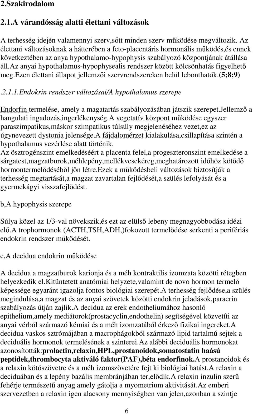 az anyai hypothalamus-hypophysealis rendszer között kölcsönhatás figyelhető meg.ezen élettani állapot jellemzői szervrendszereken belül lebonthatók.(5;8;9).2.1.