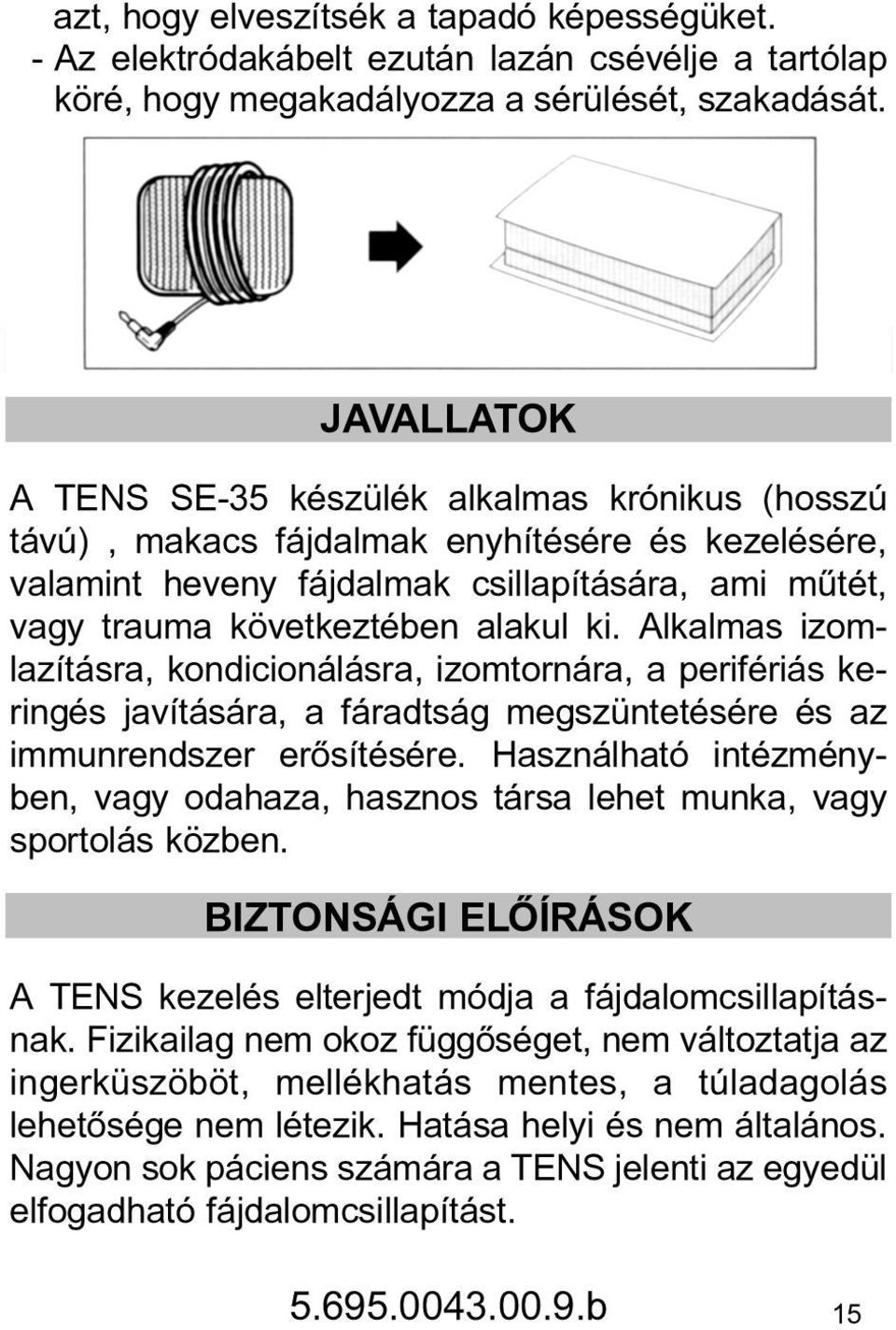 Alkalmas izomlazításra, kondicionálásra, izomtornára, a perifériás keringés javítására, a fáradtság megszüntetésére és az immunrendszer erõsítésére.