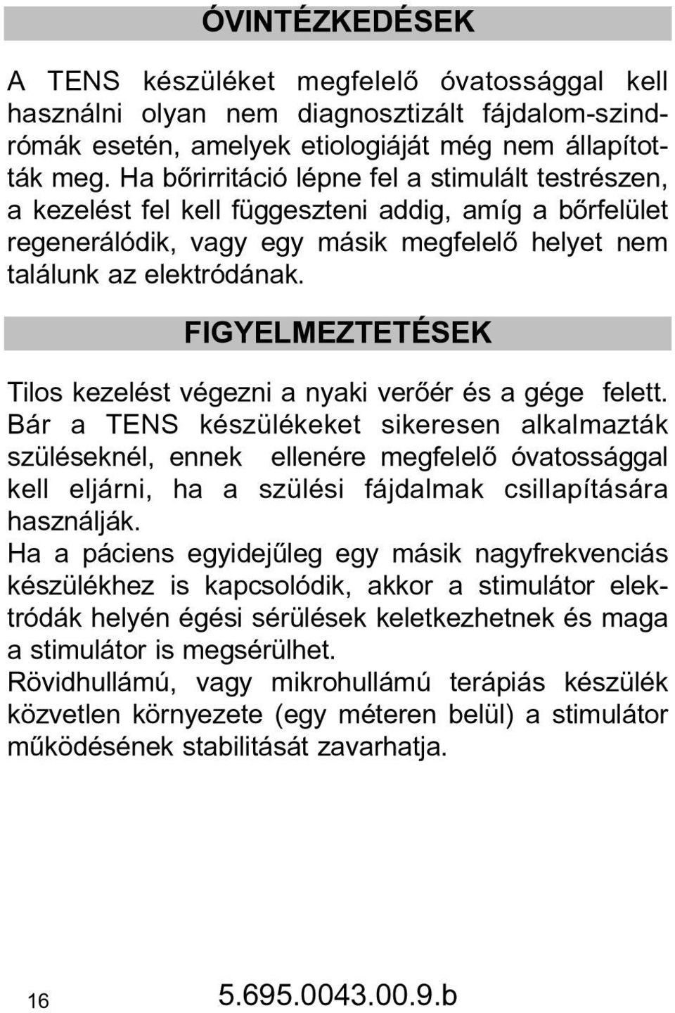 FIGYELMEZTETÉSEK Tilos kezelést végezni a nyaki verõér és a gége felett.