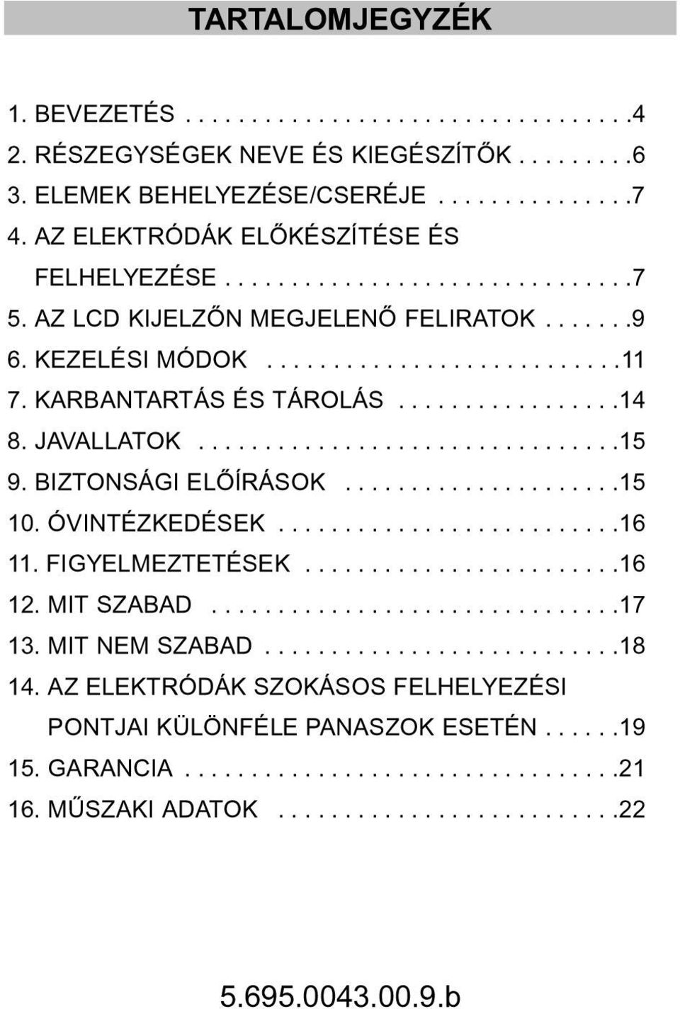 ................14 8. JAVALLATOK................................15 9. BIZTONSÁGI ELÕÍRÁSOK.....................15 10. ÓVINTÉZKEDÉSEK..........................16 11. FIGYELMEZTETÉSEK........................16 12.