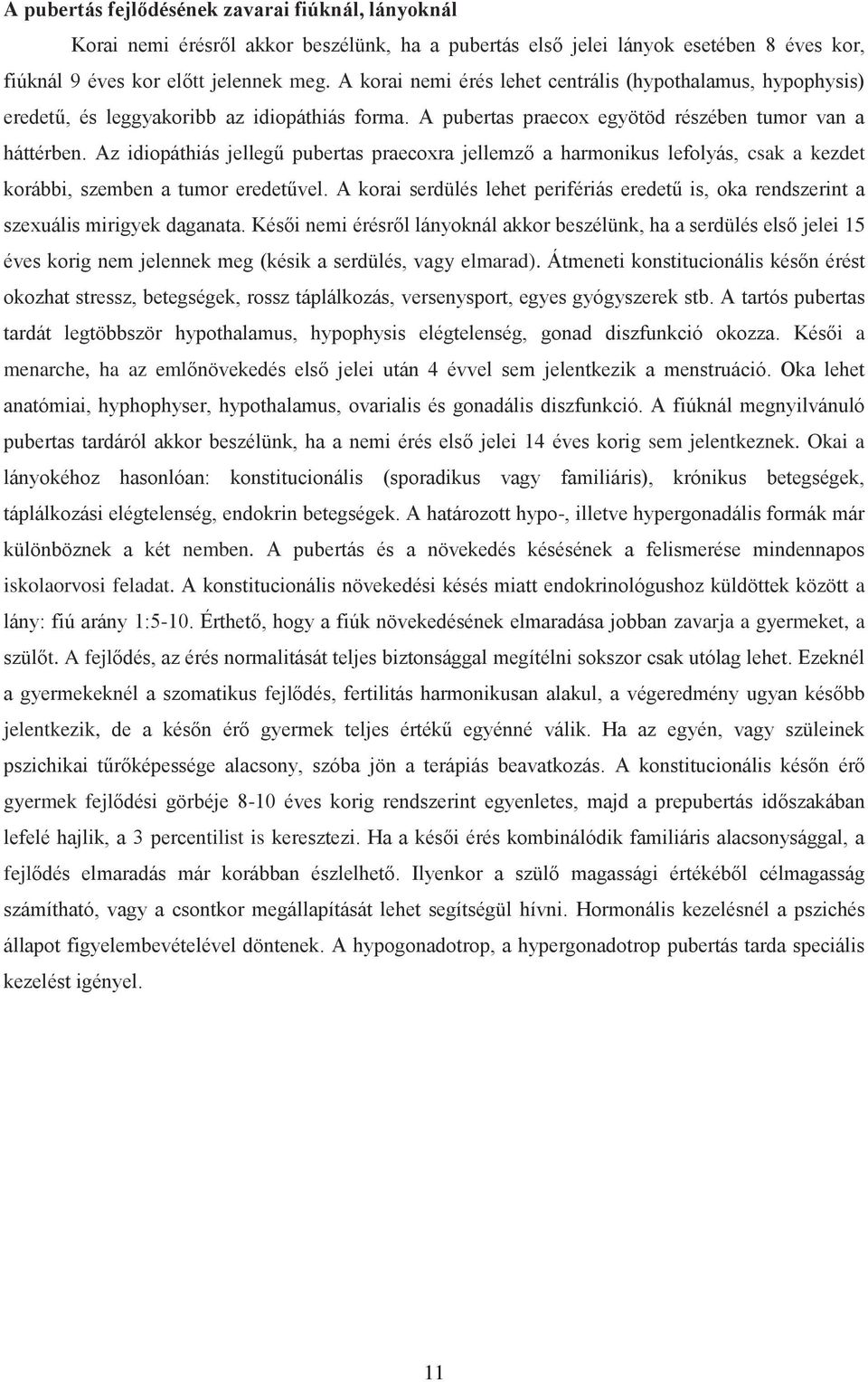 Az idiopáthiás jellegű pubertas praecoxra jellemző a harmonikus lefolyás, csak a kezdet korábbi, szemben a tumor eredetűvel.